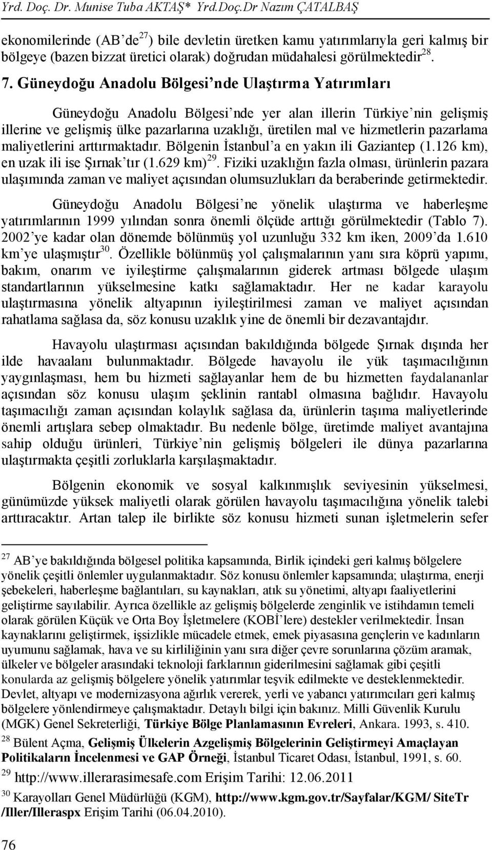 pazarlama maliyetlerini arttırmaktadır. Bölgenin Ġstanbul a en yakın ili Gaziantep (1.126 km), en uzak ili ise ġırnak tır (1.629 km) 29.