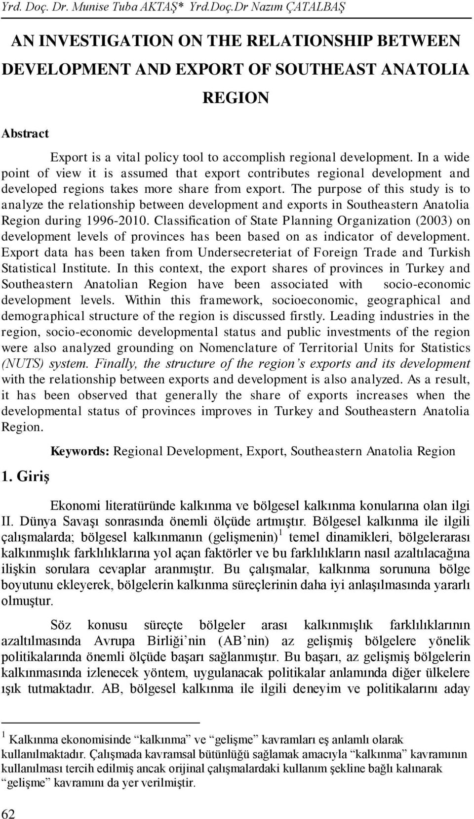 The purpose of this study is to analyze the relationship between development and exports in Southeastern Anatolia Region during 1996-2010.
