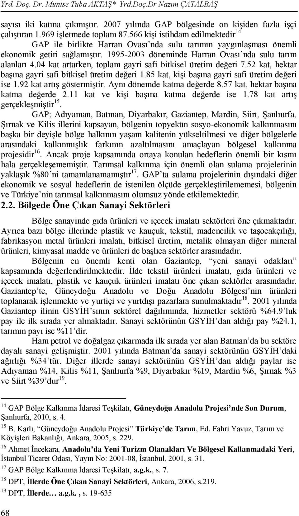 04 kat artarken, toplam gayri safi bitkisel üretim değeri 7.52 kat, hektar baģına gayri safi bitkisel üretim değeri 1.85 kat, kiģi baģına gayri safi üretim değeri ise 1.92 kat artıģ göstermiģtir.