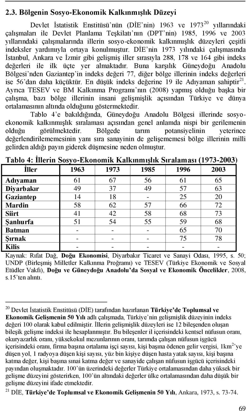 DĠE nin 1973 yılındaki çalıģmasında Ġstanbul, Ankara ve Ġzmir gibi geliģmiģ iller sırasıyla 288, 178 ve 164 gibi indeks değerleri ile ilk üçte yer almaktadır.