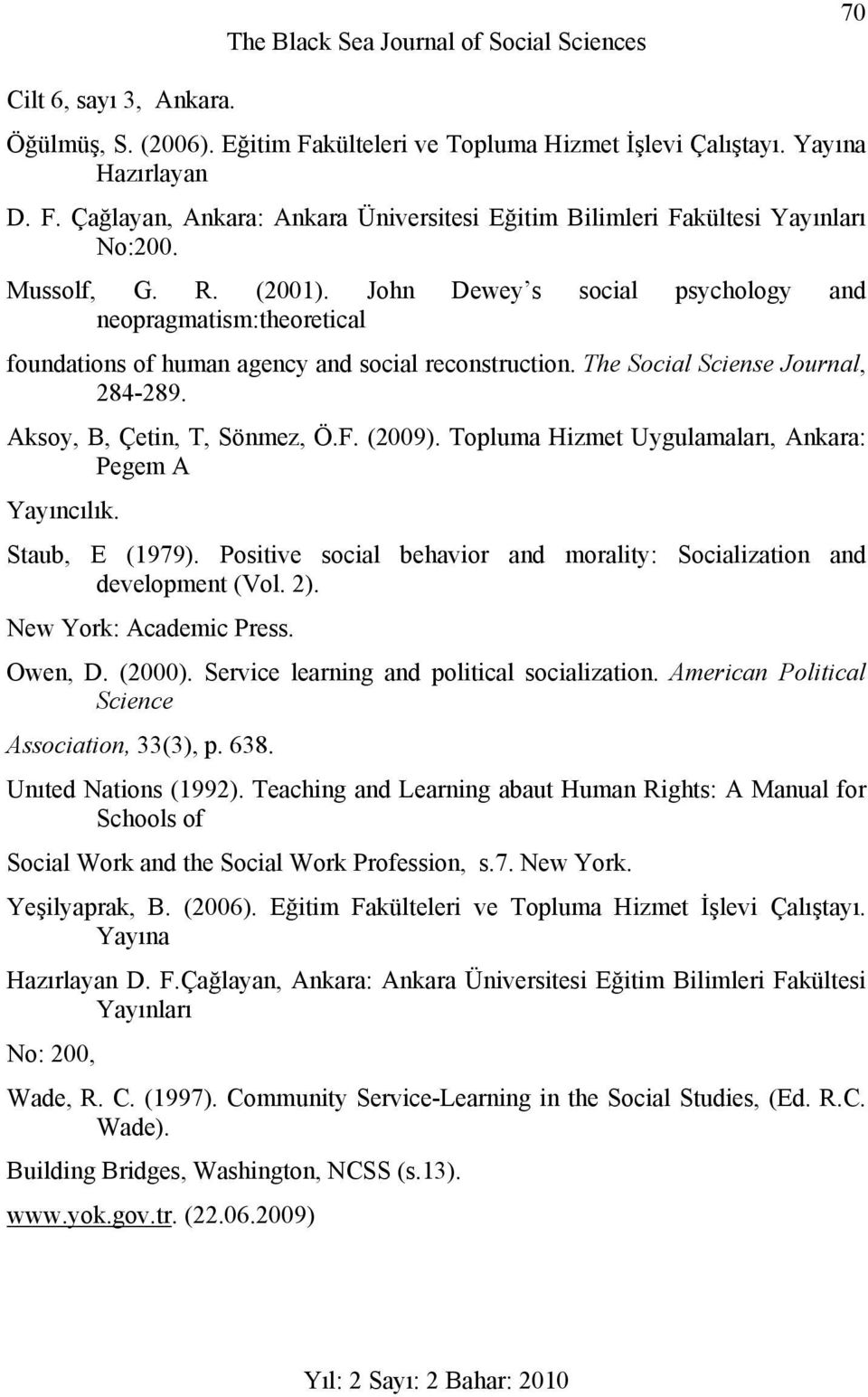 Aksoy, B, Çetin, T, Sönmez, Ö.F. (2009). Topluma Hizmet Uygulamaları, Ankara: Pegem A Yayıncılık. Staub, E (1979). Positive social behavior and morality: Socialization and development (Vol. 2).