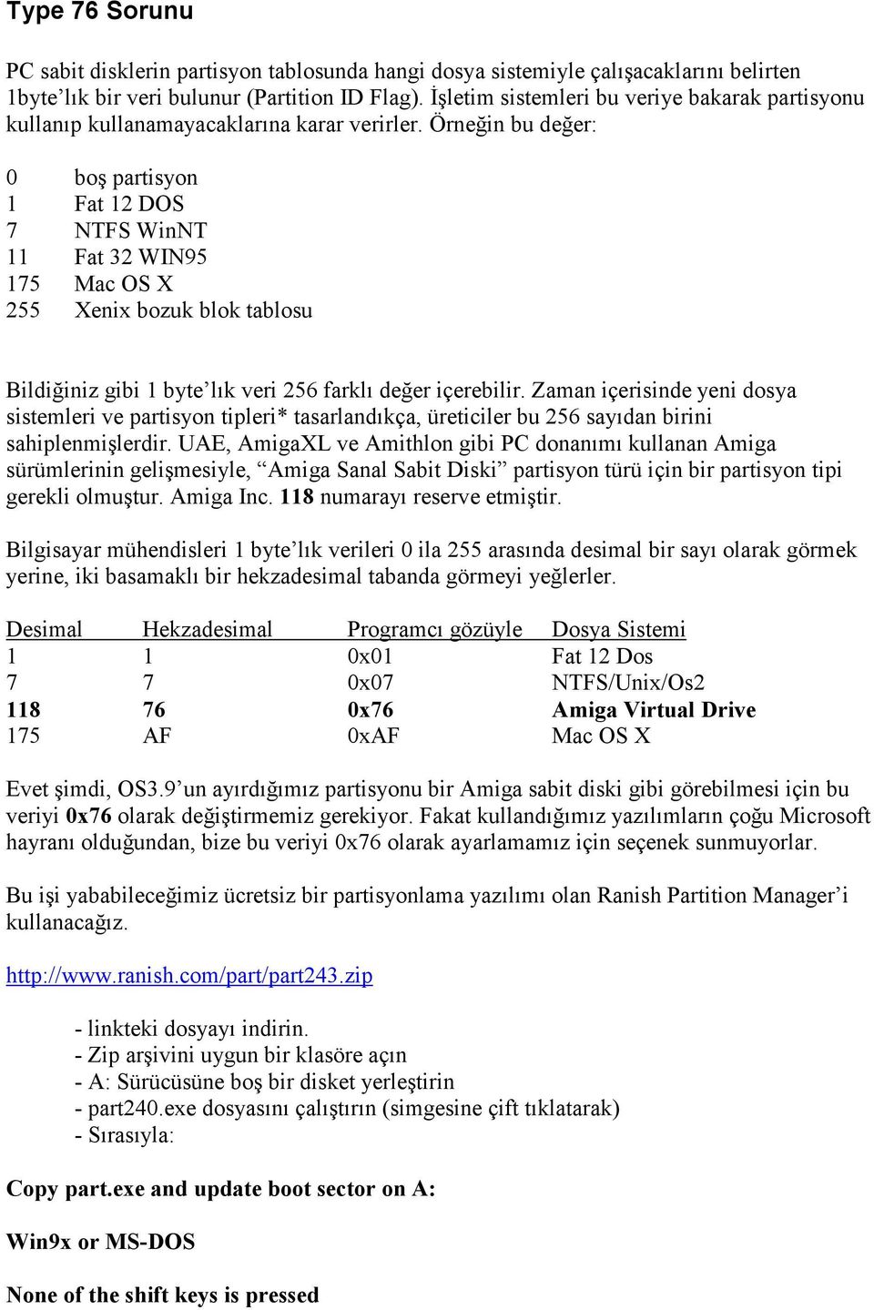 Örneğin bu değer: 0 boş partisyon 1 Fat 12 DOS 7 NTFS WinNT 11 Fat 32 WIN95 175 Mac OS X 255 Xenix bozuk blok tablosu Bildiğiniz gibi 1 byte lık veri 256 farklı değer içerebilir.