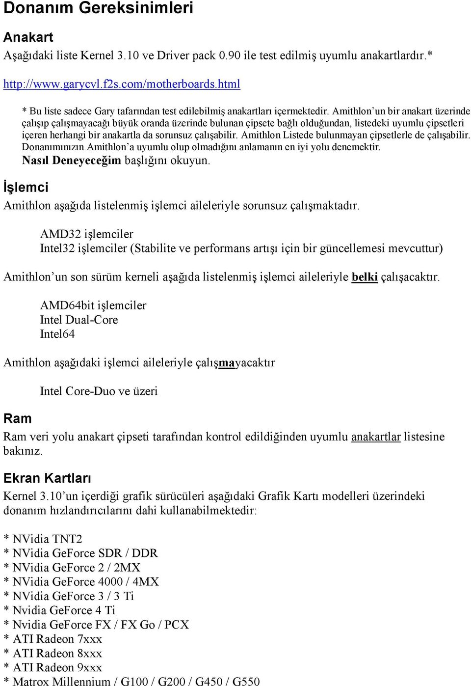 Amithlon un bir anakart üzerinde çalışıp çalışmayacağı büyük oranda üzerinde bulunan çipsete bağlı olduğundan, listedeki uyumlu çipsetleri içeren herhangi bir anakartla da sorunsuz çalışabilir.