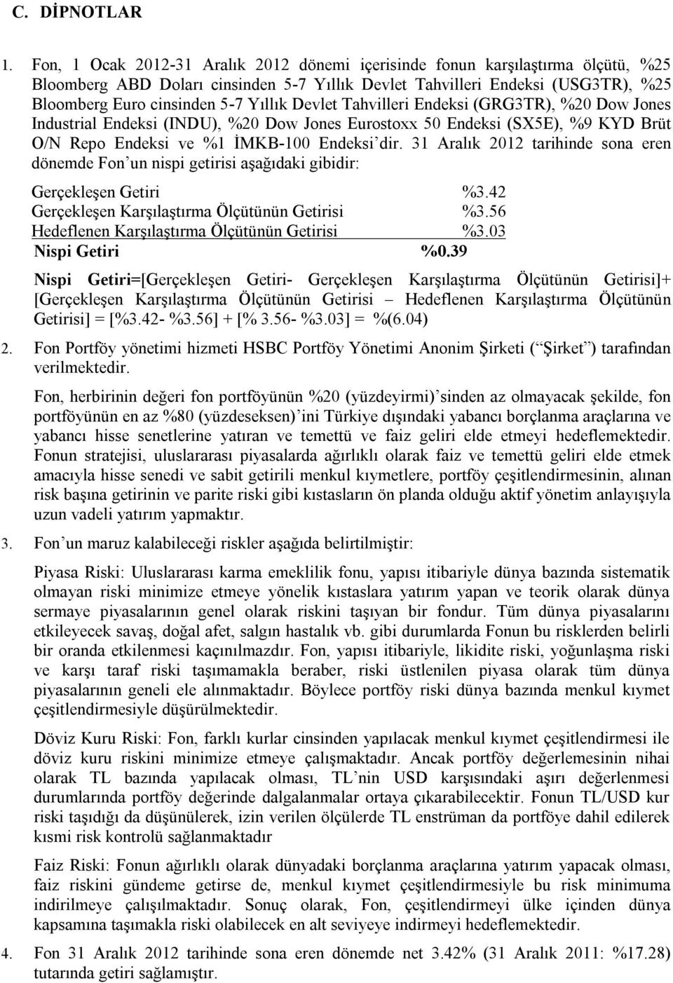 Devlet Tahvilleri Endeksi (GRG3TR), %20 Dow Jones Industrial Endeksi (INDU), %20 Dow Jones Eurostoxx 50 Endeksi (SX5E), %9 KYD Brüt O/N Repo Endeksi ve %1 İMKB-100 Endeksi dir.