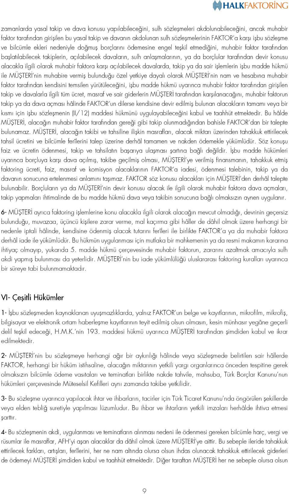 anlaşmalarının, ya da borçlular tarafından devir konusu alacakla ilgili olarak muhabir faktora karşı açılabilecek davalarda, takip ya da sair işlemlerin işbu madde hükmü ile MÜŞTERİ nin muhabire