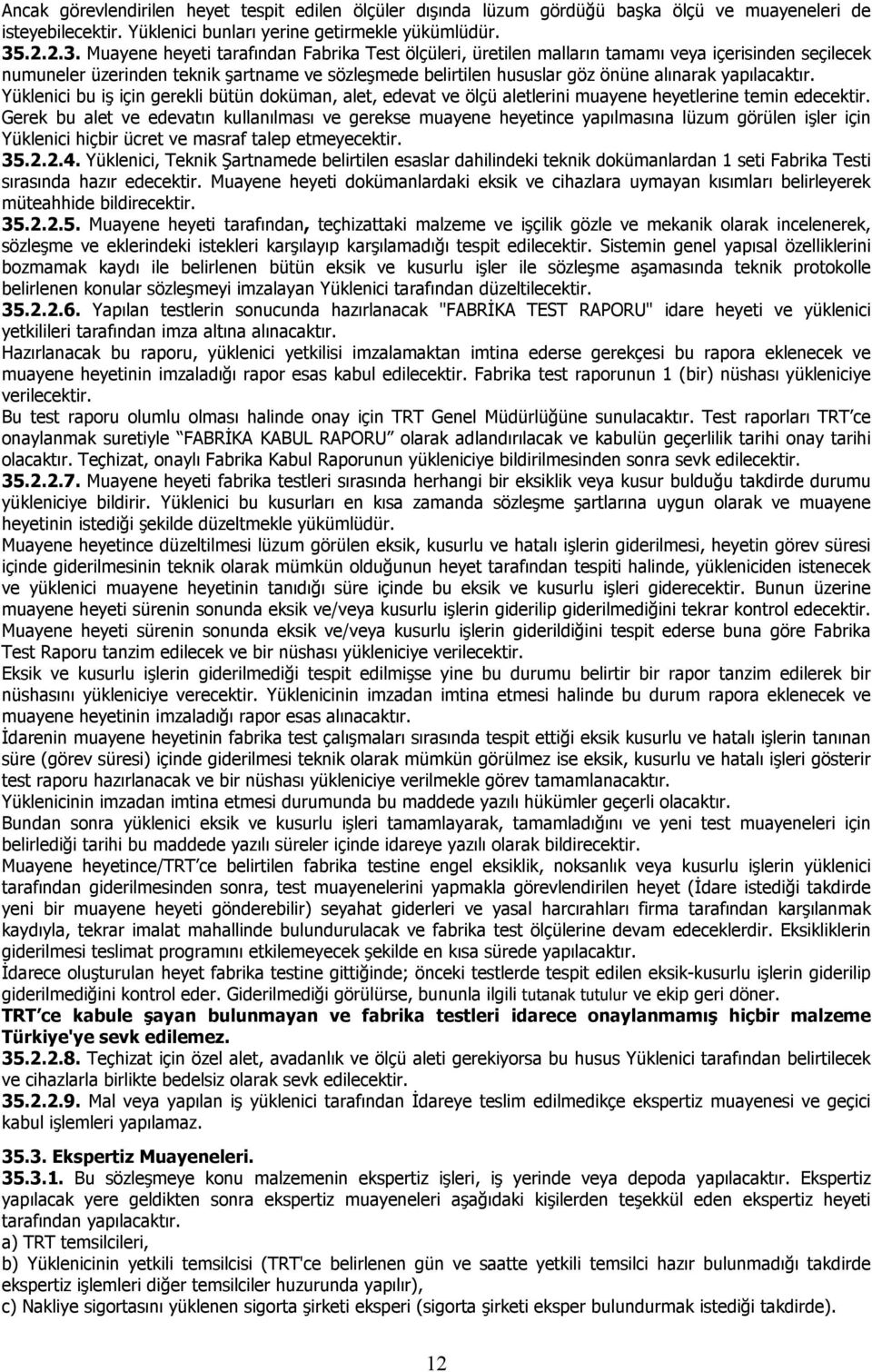 Muayene heyeti tarafından Fabrika Test ölçüleri, üretilen malların tamamı veya içerisinden seçilecek numuneler üzerinden teknik şartname ve sözleşmede belirtilen hususlar göz önüne alınarak