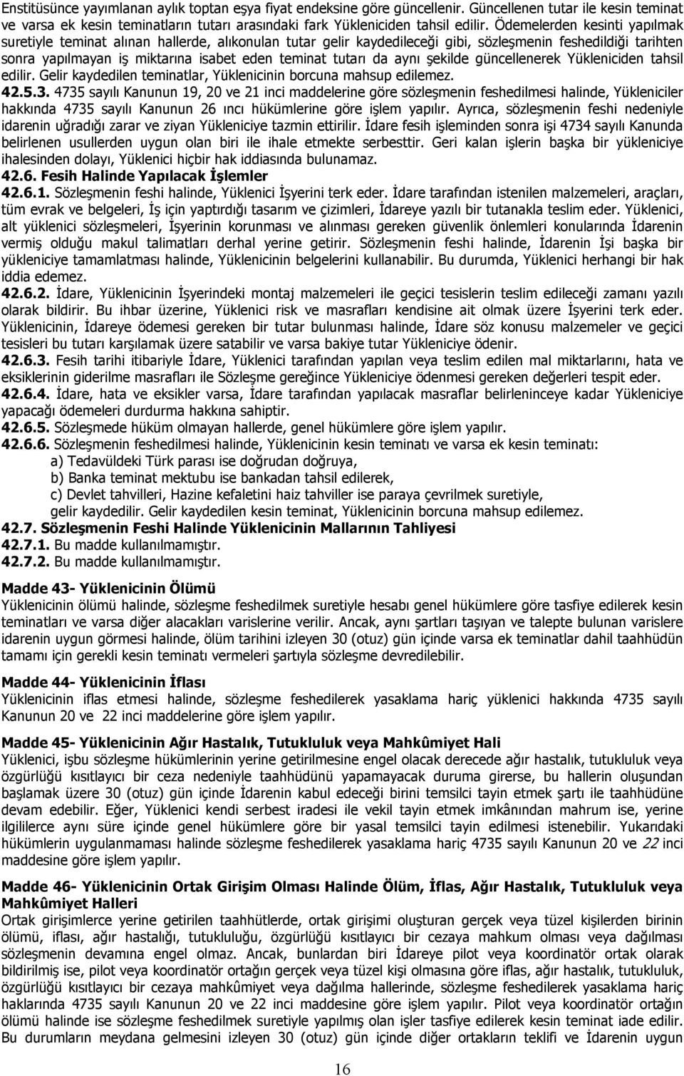 da aynı şekilde güncellenerek Yükleniciden tahsil edilir. Gelir kaydedilen teminatlar, Yüklenicinin borcuna mahsup edilemez. 42.5.3.