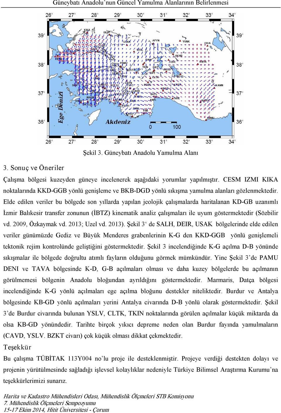 Elde edilen veriler bu bölgede son yıllarda yapılan jeolojik çalışmalarda haritalanan KD GB uzanımlı İzmir Balıkesir transfer zonunun (İBTZ) kinematik analiz çalışmaları ile uyum göstermektedir