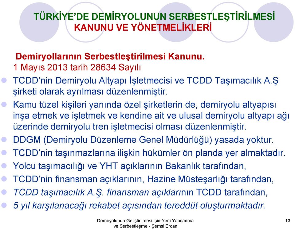 Kamu tüzel kişileri yanında özel şirketlerin de, demiryolu altyapısı inşa etmek ve işletmek ve kendine ait ve ulusal demiryolu altyapı ağı üzerinde demiryolu tren işletmecisi olması düzenlenmiştir.