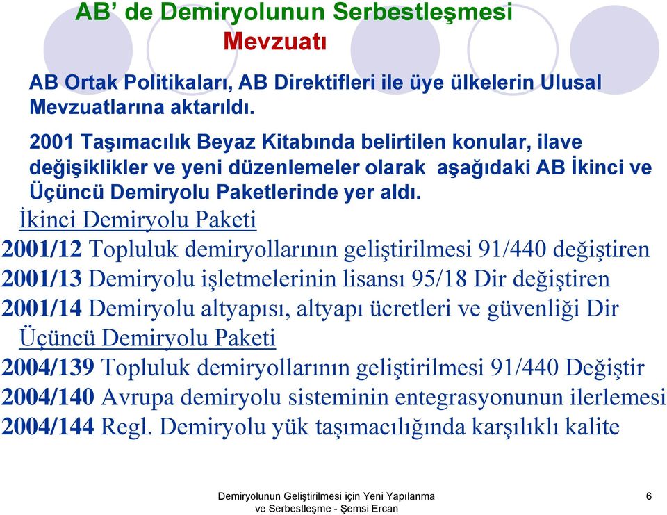 İkinci Demiryolu Paketi 2001/12 Topluluk demiryollarının geliştirilmesi 91/440 değiştiren 2001/13 Demiryolu işletmelerinin lisansı 95/18 Dir değiştiren 2001/14 Demiryolu altyapısı,