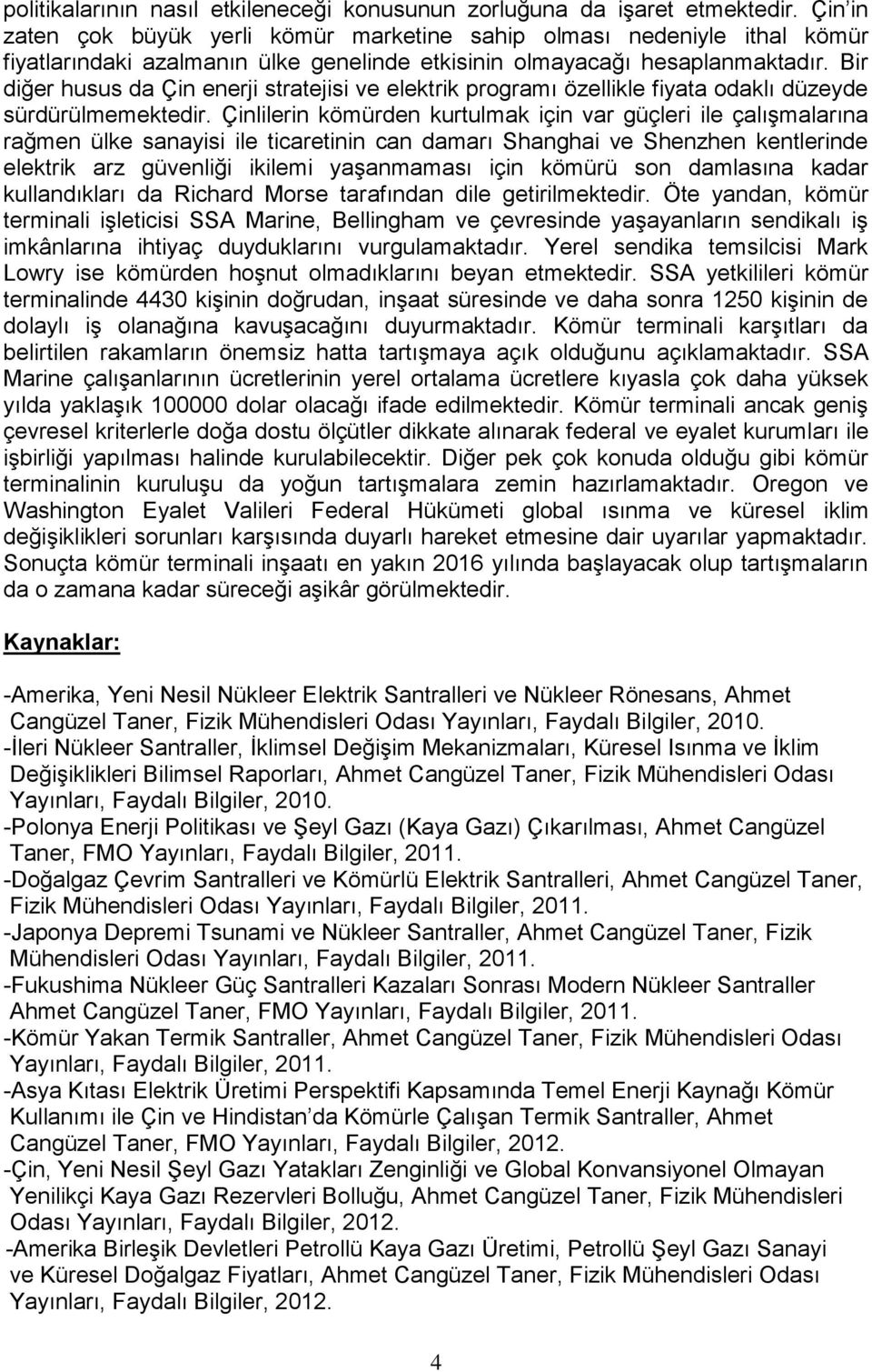 Bir diğer husus da Çin enerji stratejisi ve elektrik programı özellikle fiyata odaklı düzeyde sürdürülmemektedir.