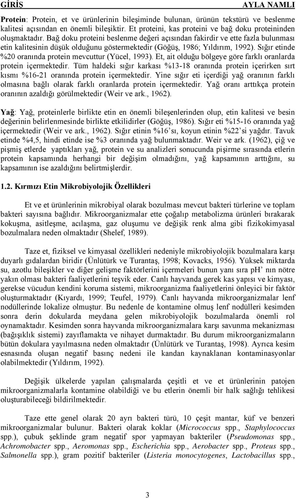 Sığır etinde %20 oranında protein mevcuttur (Yücel, 1993). Et, ait olduğu bölgeye göre farklı oranlarda protein içermektedir.