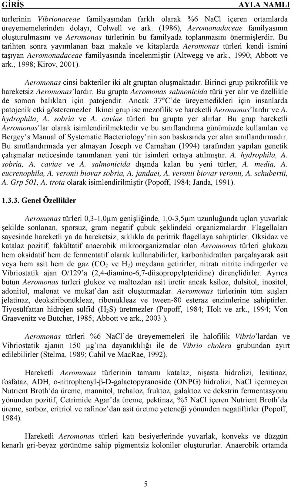 Bu tarihten sonra yayımlanan bazı makale ve kitaplarda Aeromonas türleri kendi ismini taşıyan Aeromonadaceae familyasında incelenmiştir (Altwegg ve ark., 1990; Abbott ve ark., 1998; Kirov, 2001).