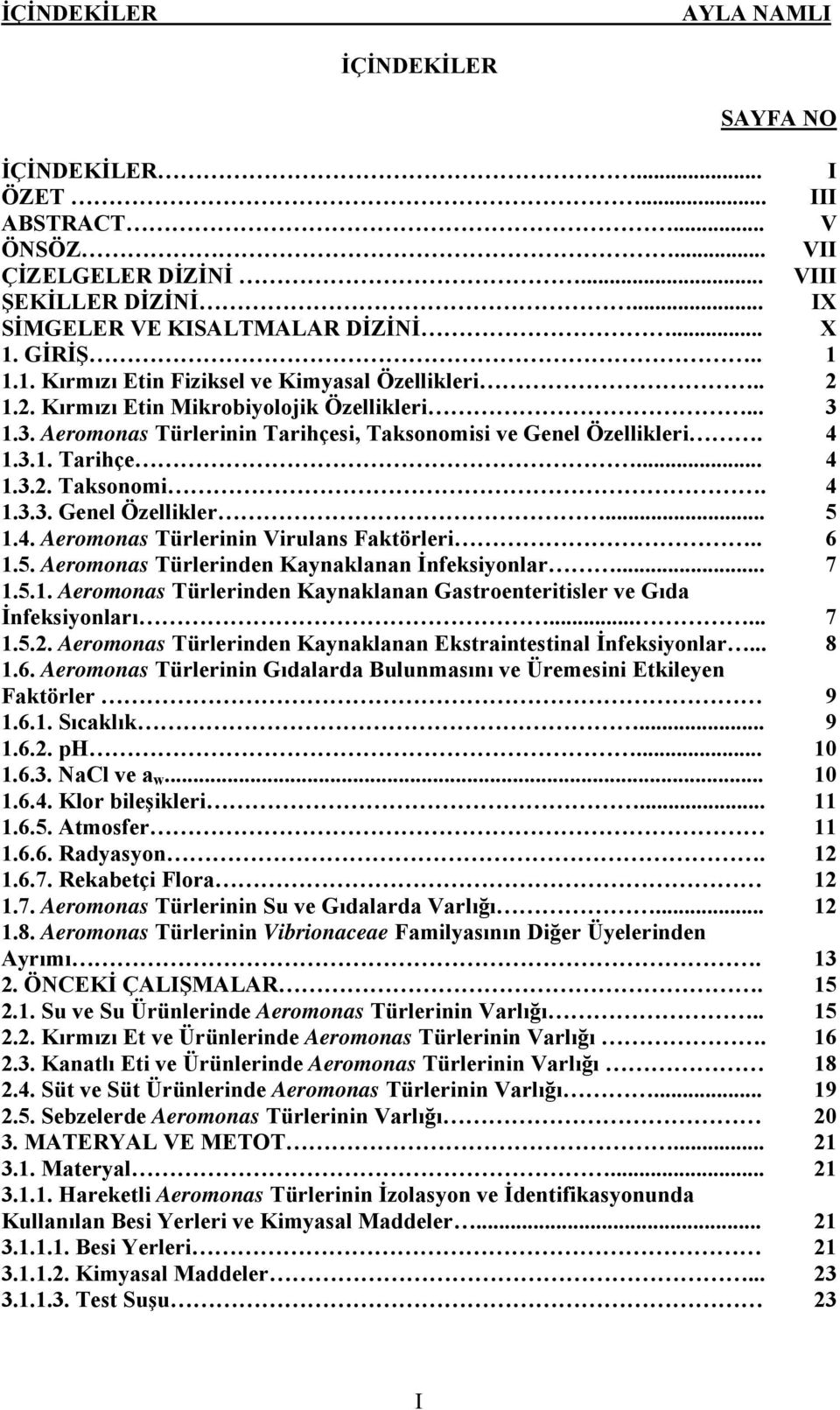 4. Aeromonas Türlerinin Virulans Faktörleri.. 6 1.5. Aeromonas Türlerinden Kaynaklanan İnfeksiyonlar... 7 1.5.1. Aeromonas Türlerinden Kaynaklanan Gastroenteritisler ve Gıda İnfeksiyonları...... 7 1.5.2.