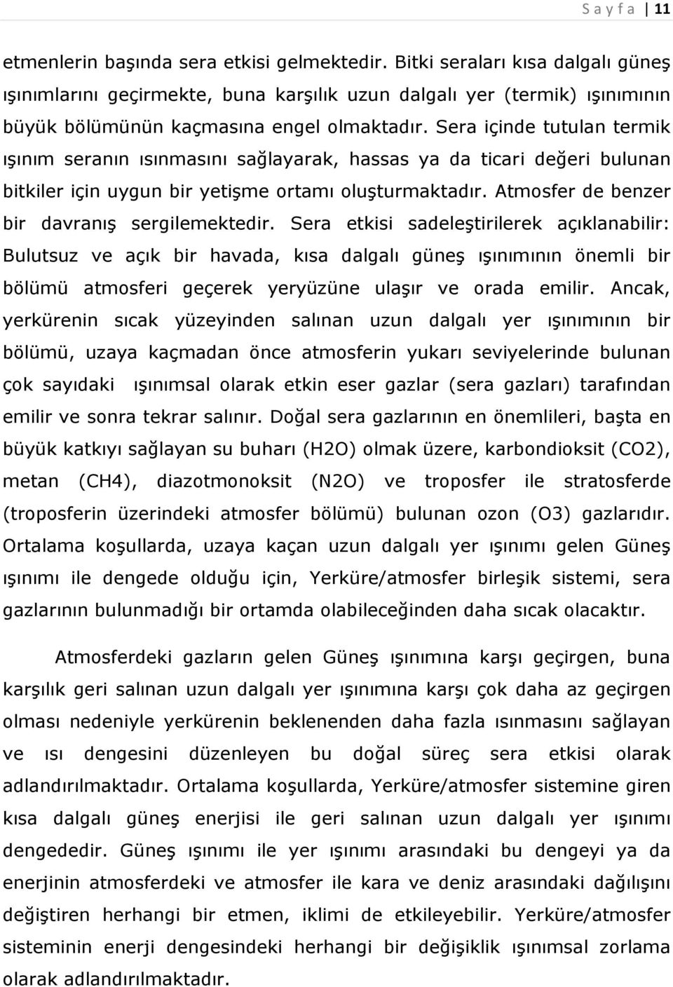 Sera içinde tutulan termik ışınım seranın ısınmasını sağlayarak, hassas ya da ticari değeri bulunan bitkiler için uygun bir yetişme ortamı oluşturmaktadır.