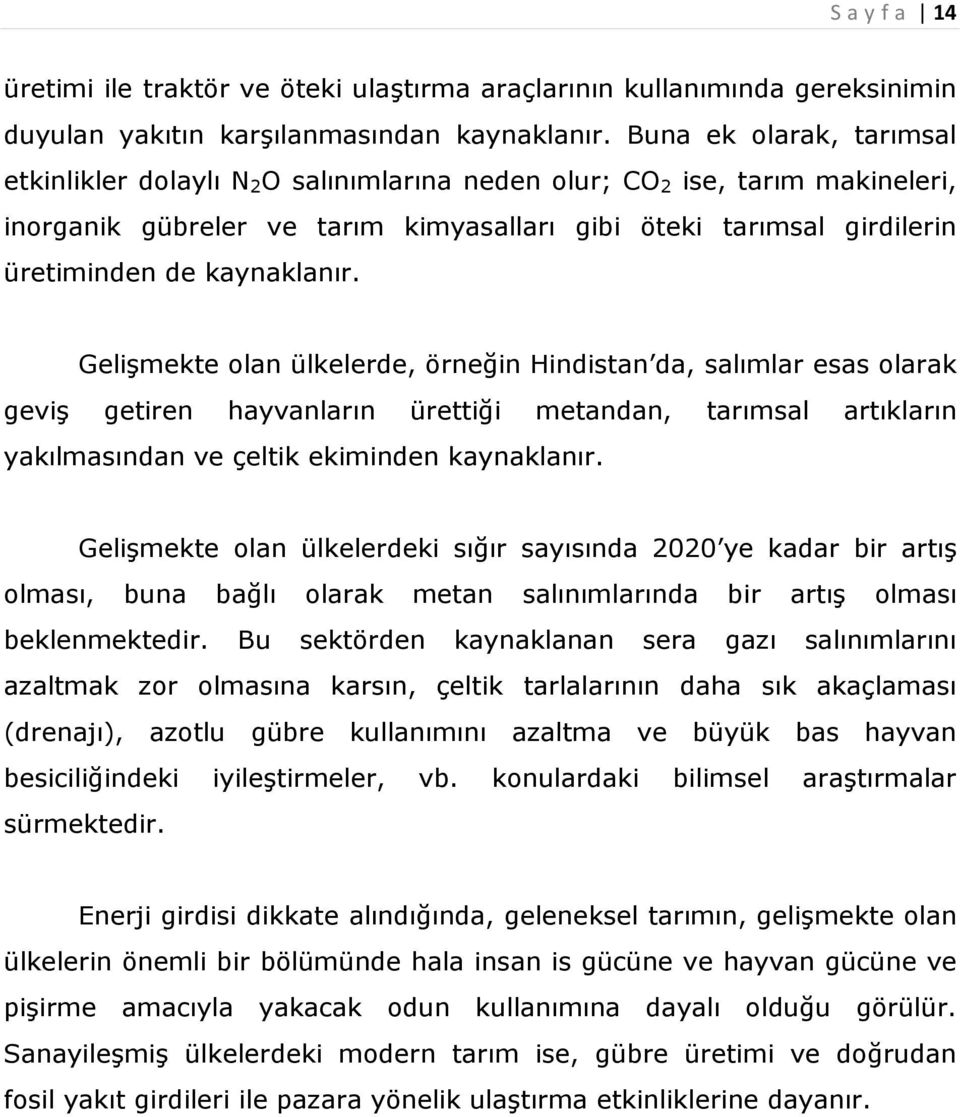 kaynaklanır. Gelişmekte olan ülkelerde, örneğin Hindistan da, salımlar esas olarak geviş getiren hayvanların ürettiği metandan, tarımsal artıkların yakılmasından ve çeltik ekiminden kaynaklanır.