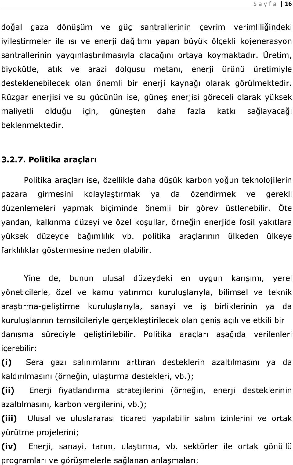 Rüzgar enerjisi ve su gücünün ise, güneş enerjisi göreceli olarak yüksek maliyetli olduğu için, güneşten daha fazla katkı sağlayacağı beklenmektedir. 3.2.7.