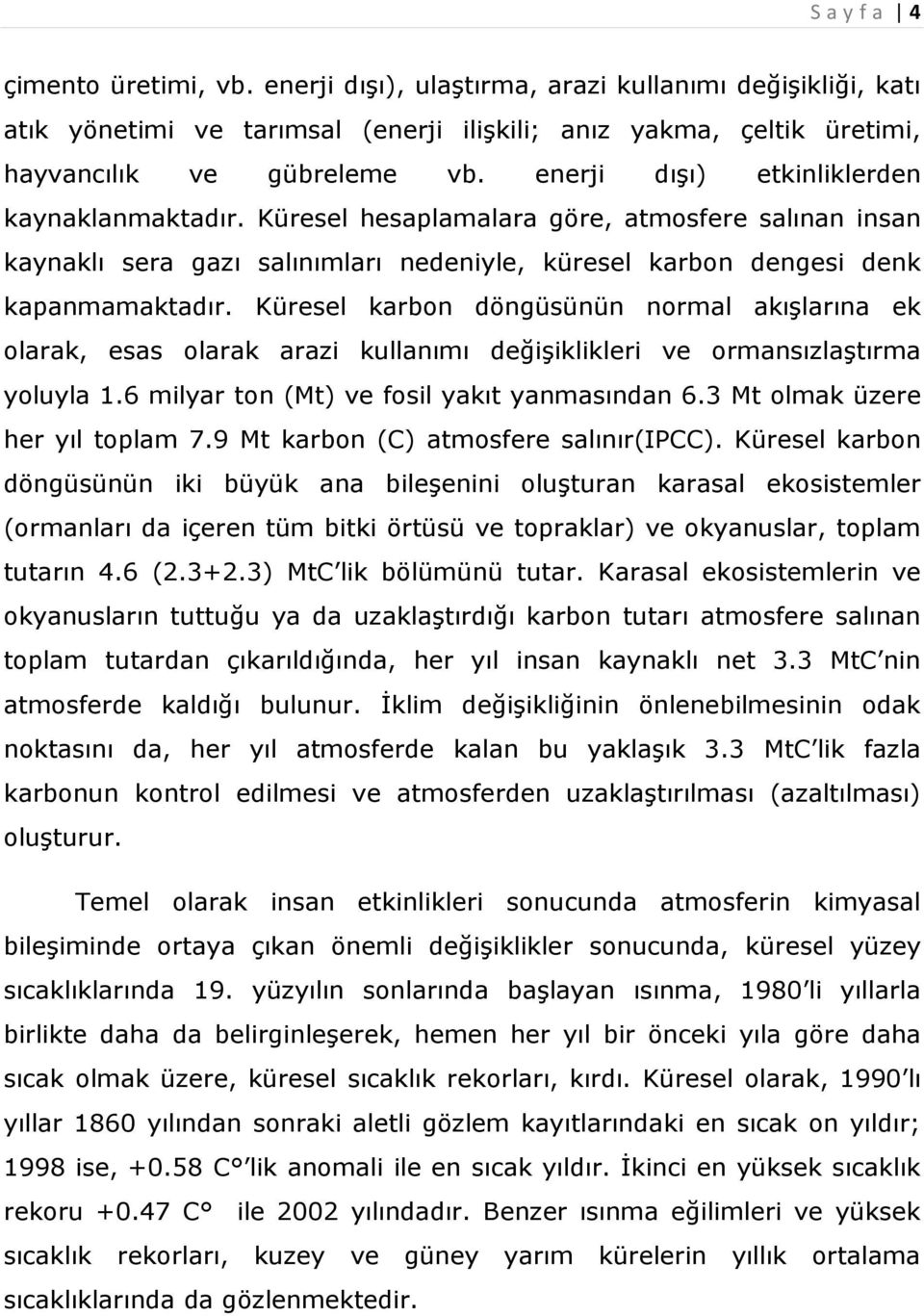 Küresel karbon döngüsünün normal akışlarına ek olarak, esas olarak arazi kullanımı değişiklikleri ve ormansızlaştırma yoluyla 1.6 milyar ton (Mt) ve fosil yakıt yanmasından 6.