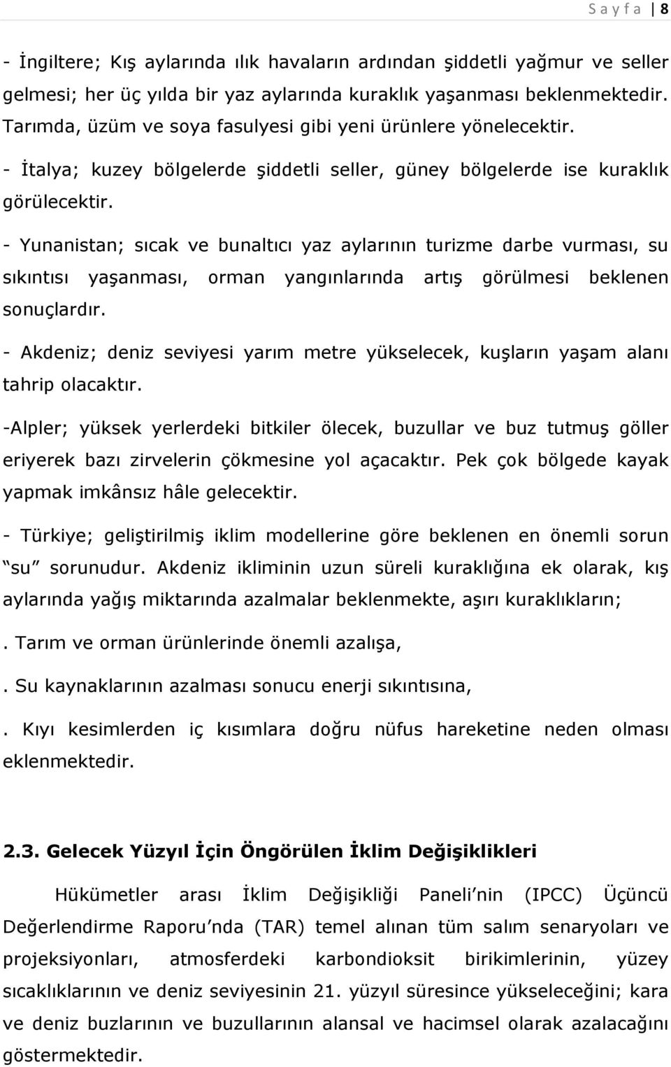 - Yunanistan; sıcak ve bunaltıcı yaz aylarının turizme darbe vurması, su sıkıntısı yaşanması, orman yangınlarında artış görülmesi beklenen sonuçlardır.