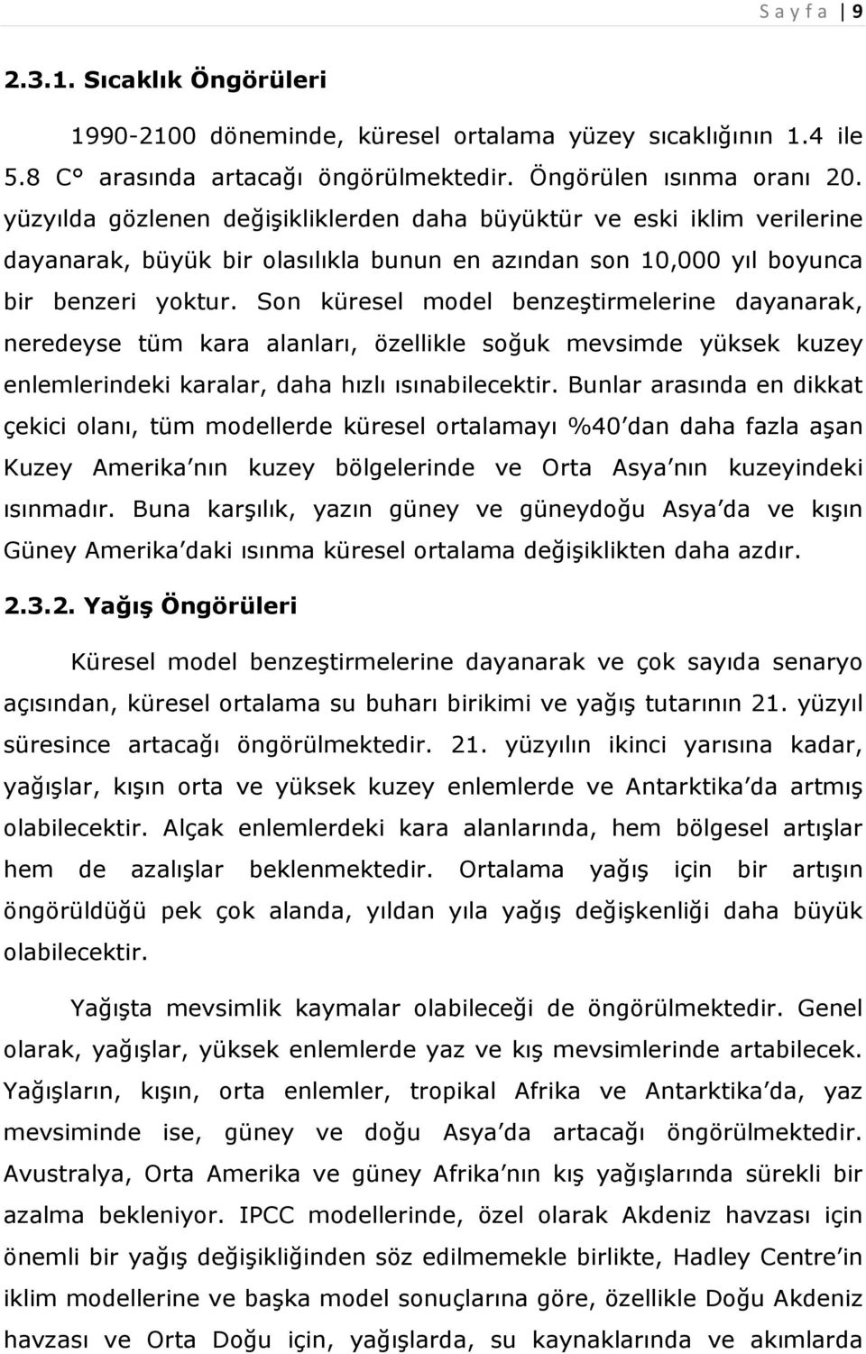 Son küresel model benzeştirmelerine dayanarak, neredeyse tüm kara alanları, özellikle soğuk mevsimde yüksek kuzey enlemlerindeki karalar, daha hızlı ısınabilecektir.