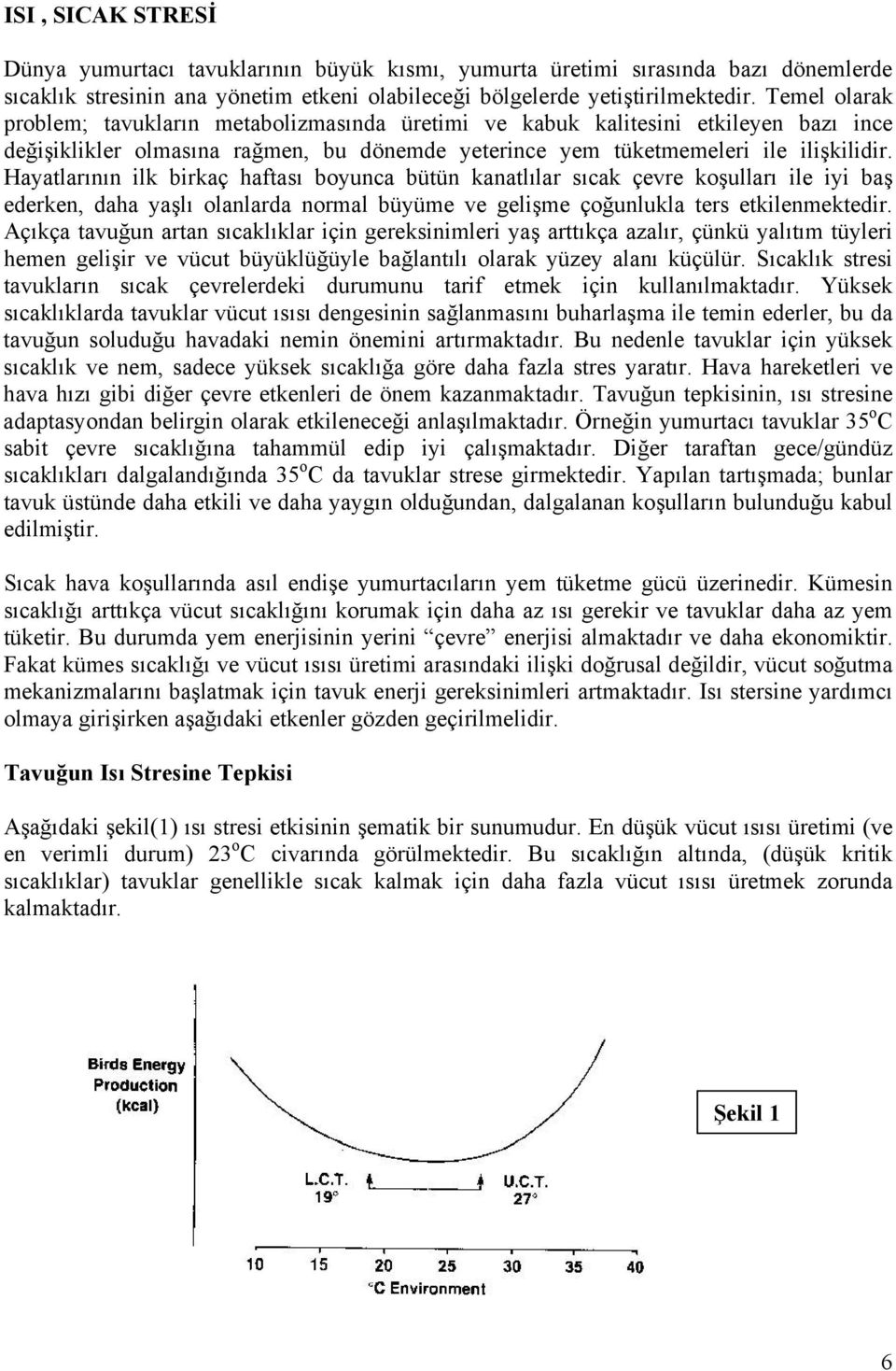 Hayatlarının ilk birkaç haftası boyunca bütün kanatlılar sıcak çevre koşulları ile iyi baş ederken, daha yaşlı olanlarda normal büyüme ve gelişme çoğunlukla ters etkilenmektedir.