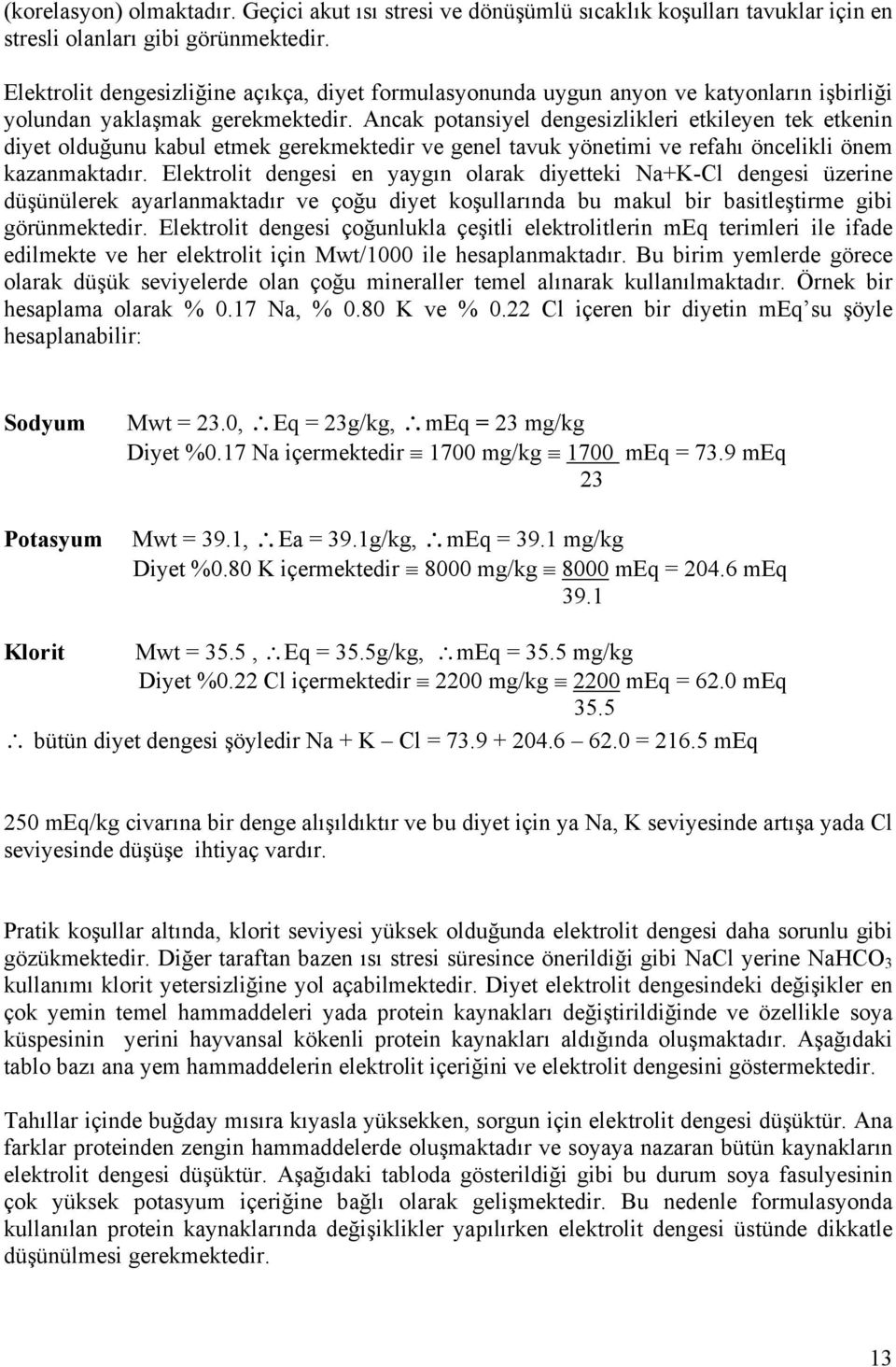 Ancak potansiyel dengesizlikleri etkileyen tek etkenin diyet olduğunu kabul etmek gerekmektedir ve genel tavuk yönetimi ve refahı öncelikli önem kazanmaktadır.