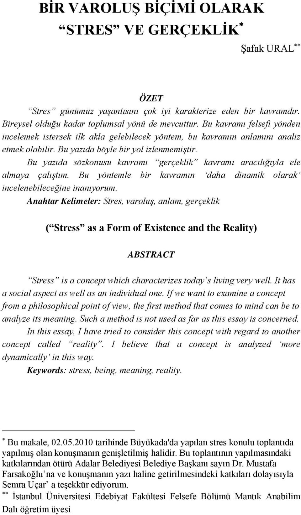 Bu yazıda sözkonusu kavramı gerçeklik kavramı aracılığıyla ele almaya çalıştım. Bu yöntemle bir kavramın daha dinamik olarak incelenebileceğine inanıyorum.