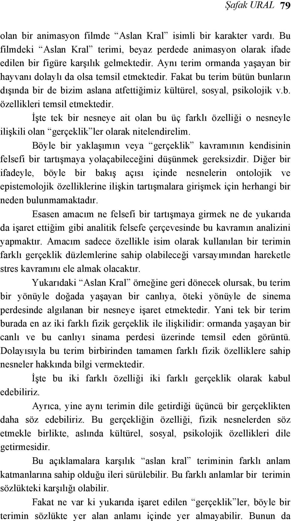 İşte tek bir nesneye ait olan bu üç farklı özelliği o nesneyle ilişkili olan gerçeklik ler olarak nitelendirelim.