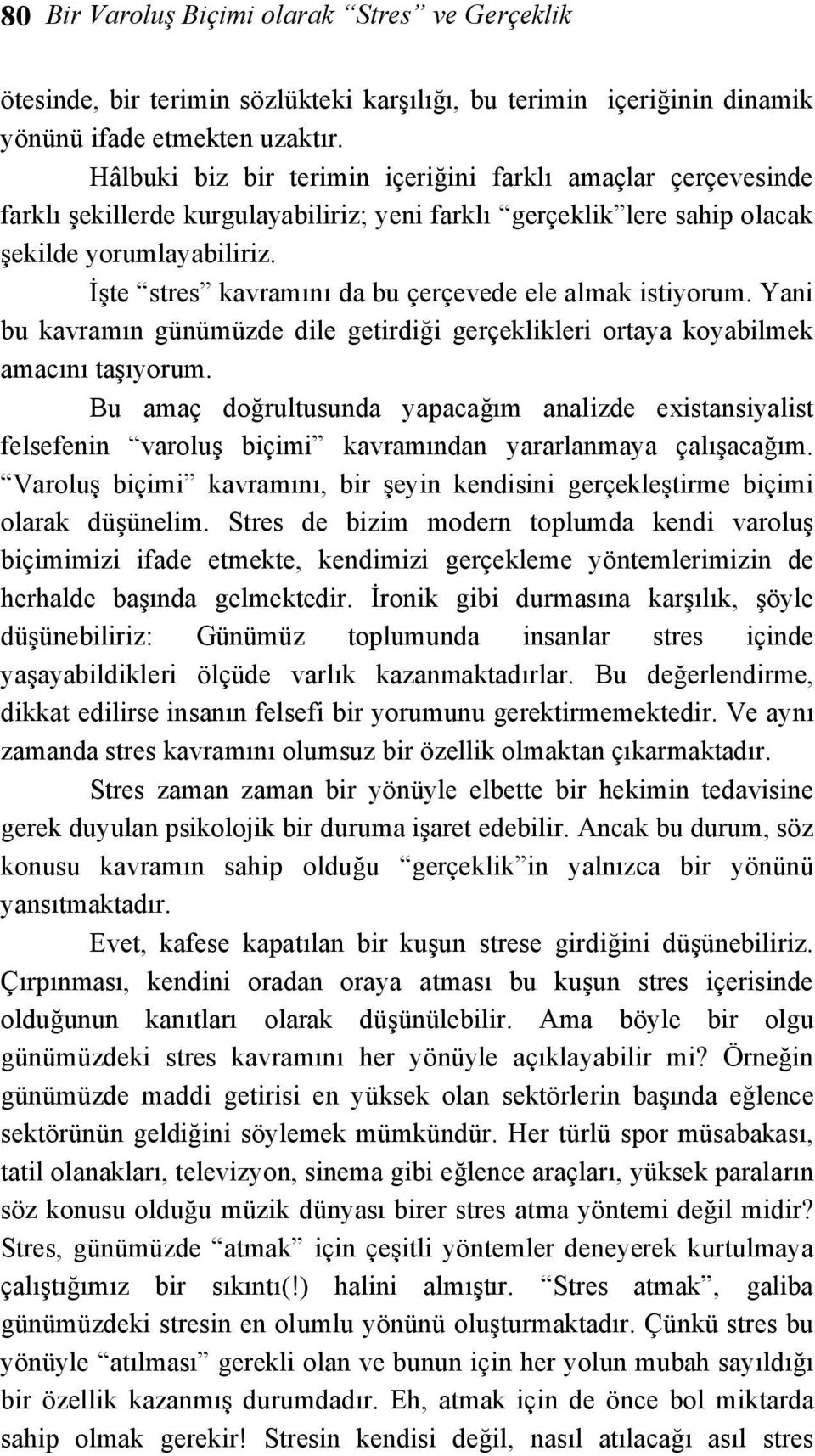 İşte stres kavramını da bu çerçevede ele almak istiyorum. Yani bu kavramın günümüzde dile getirdiği gerçeklikleri ortaya koyabilmek amacını taşıyorum.