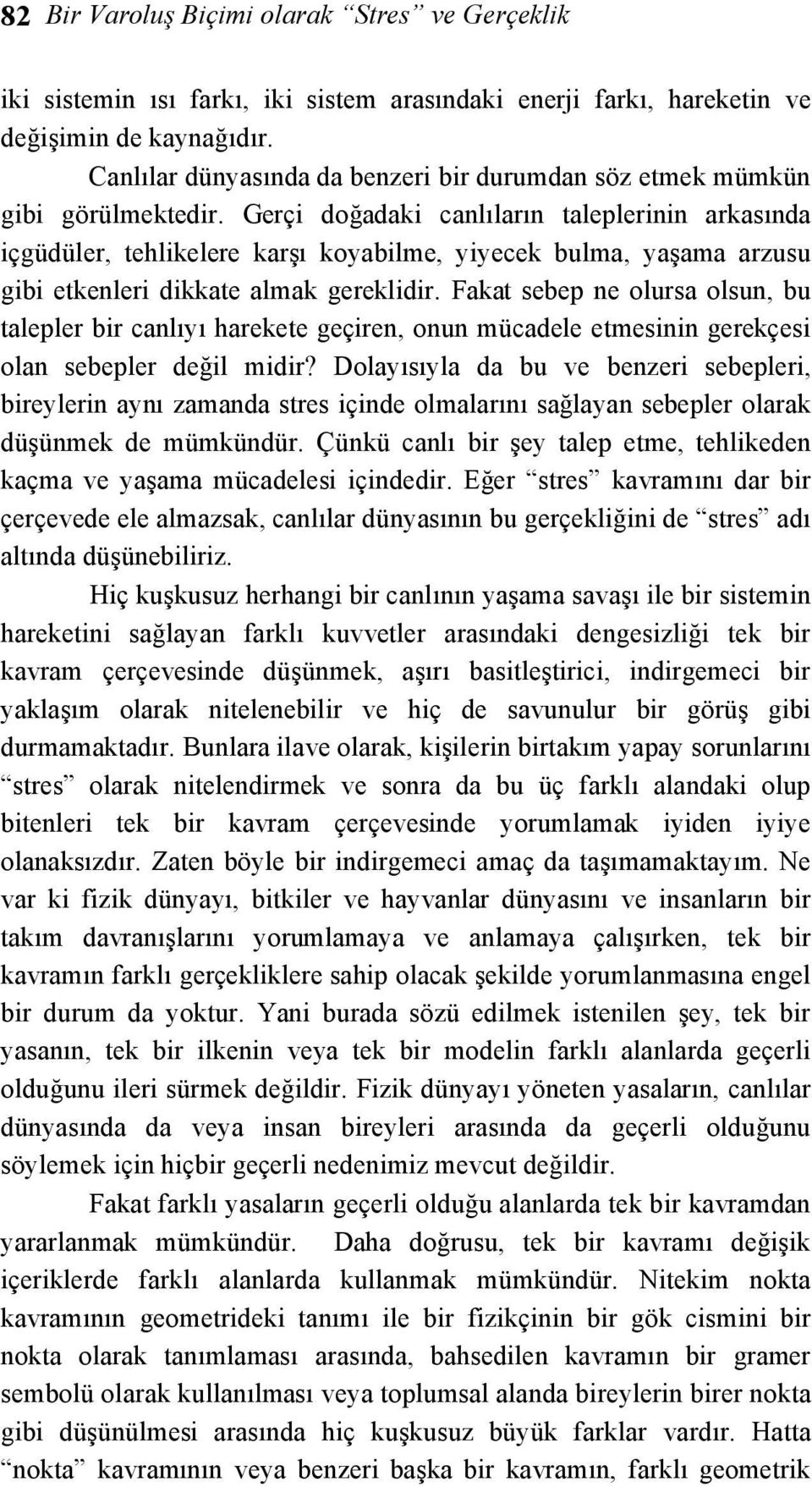 Gerçi doğadaki canlıların taleplerinin arkasında içgüdüler, tehlikelere karşı koyabilme, yiyecek bulma, yaşama arzusu gibi etkenleri dikkate almak gereklidir.