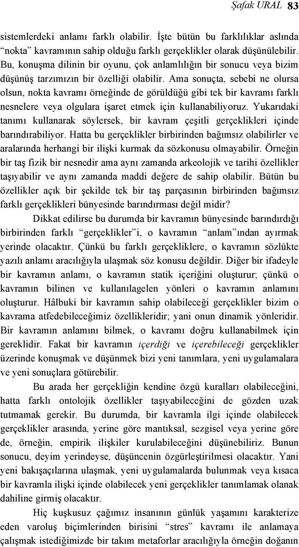 Ama sonuçta, sebebi ne olursa olsun, nokta kavramı örneğinde de görüldüğü gibi tek bir kavramı farklı nesnelere veya olgulara işaret etmek için kullanabiliyoruz.