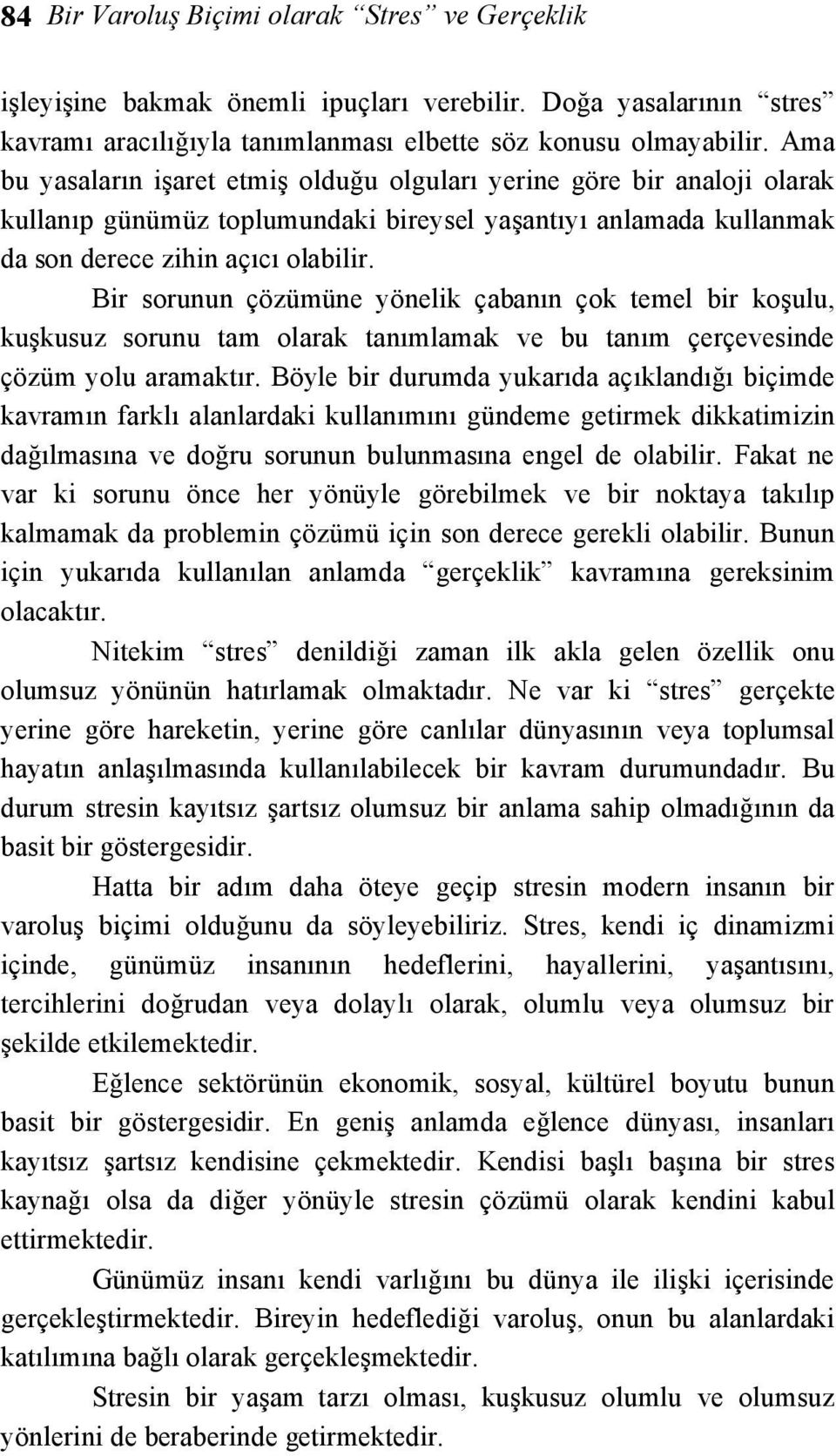 Bir sorunun çözümüne yönelik çabanın çok temel bir koşulu, kuşkusuz sorunu tam olarak tanımlamak ve bu tanım çerçevesinde çözüm yolu aramaktır.