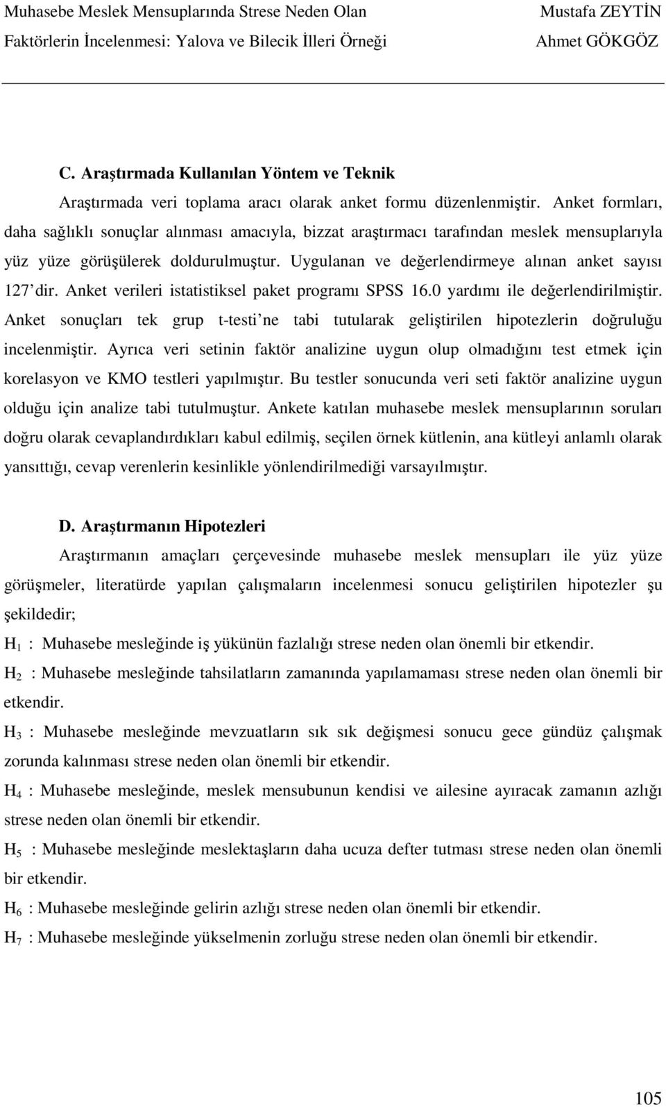 Uygulanan ve değerlendirmeye alınan anket sayısı 127 dir. Anket verileri istatistiksel paket programı SPSS 16.0 yardımı ile değerlendirilmiştir.