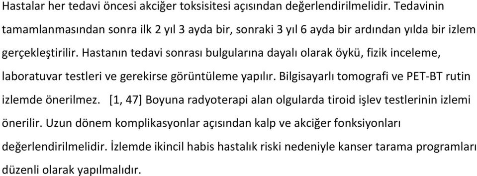 Hastanın tedavi sonrası bulgularına dayalı olarak öykü, fizik inceleme, laboratuvar testleri ve gerekirse görüntüleme yapılır.