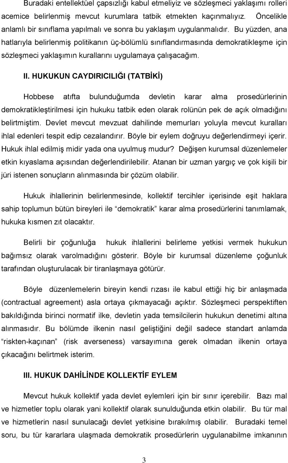 Bu yüzden, ana hatlarıyla belirlenmiş politikanın üç-bölümlü sınıflandırmasında demokratikleşme için sözleşmeci yaklaşımın kurallarını uygulamaya çalışacağım. II.