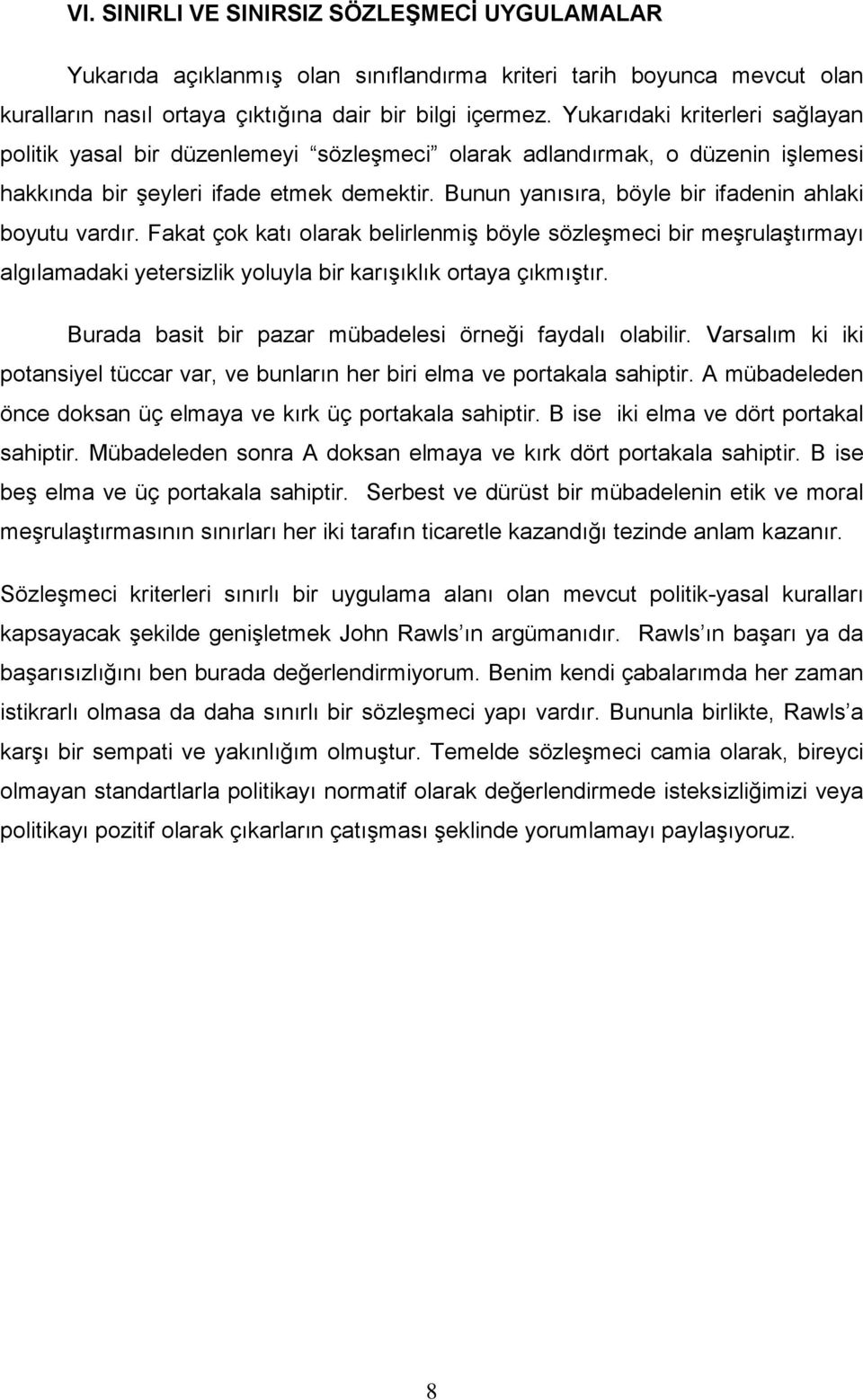 Bunun yanısıra, böyle bir ifadenin ahlaki boyutu vardır. Fakat çok katı olarak belirlenmiş böyle sözleşmeci bir meşrulaştırmayı algılamadaki yetersizlik yoluyla bir karışıklık ortaya çıkmıştır.