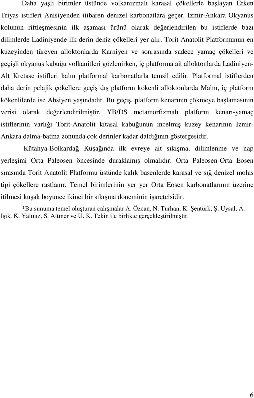 Torit Anatolit Platformunun en kuzeyinden türeyen alloktonlarda Karniyen ve sonrasında sadece yamaç çökelleri ve geçişli okyanus kabuğu volkanitleri gözlenirken, iç platforma ait alloktonlarda