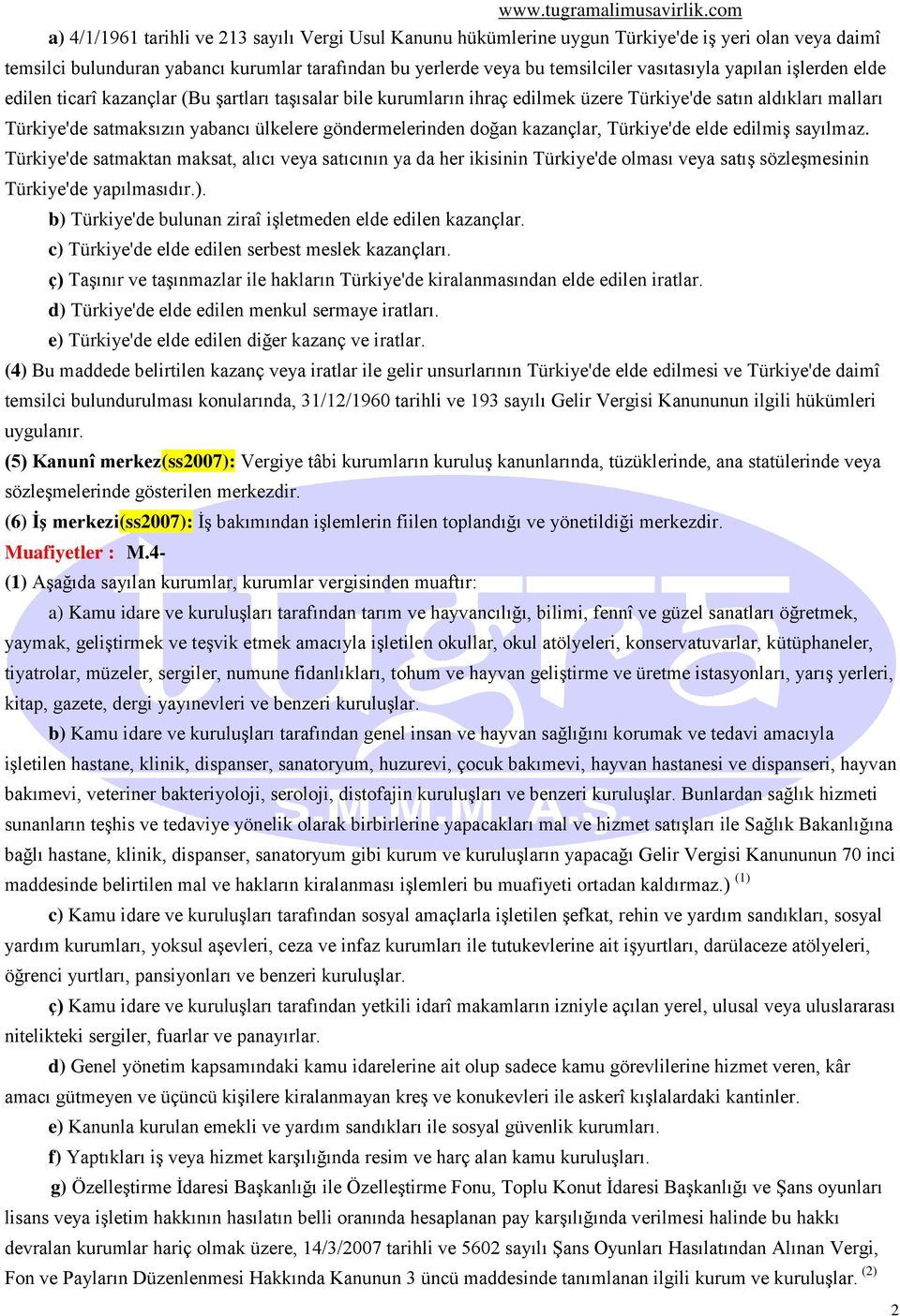 doğan kazançlar, Türkiye'de elde edilmiş sayılmaz. Türkiye'de satmaktan maksat, alıcı veya satıcının ya da her ikisinin Türkiye'de olması veya satış sözleşmesinin Türkiye'de yapılmasıdır.).