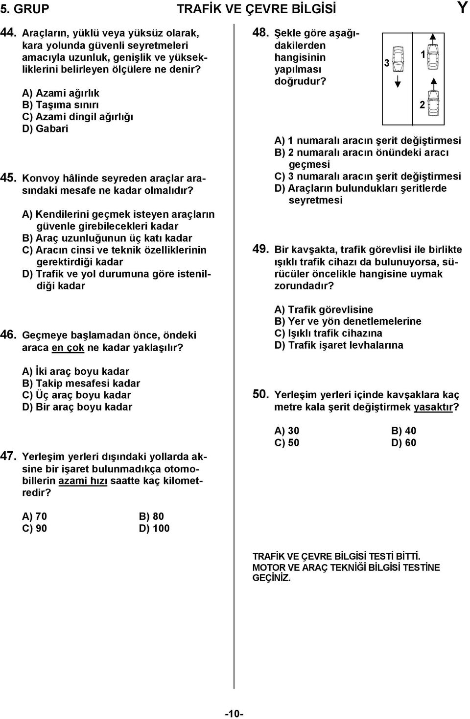 A) Kendilerini geçmek isteyen araçlarn güvenle girebilecekleri kadar B) Araç uzunlu,unun üç kat kadar C) Aracn cinsi ve teknik özelliklerinin gerektirdi,i kadar D) Trafik ve yol durumuna göre