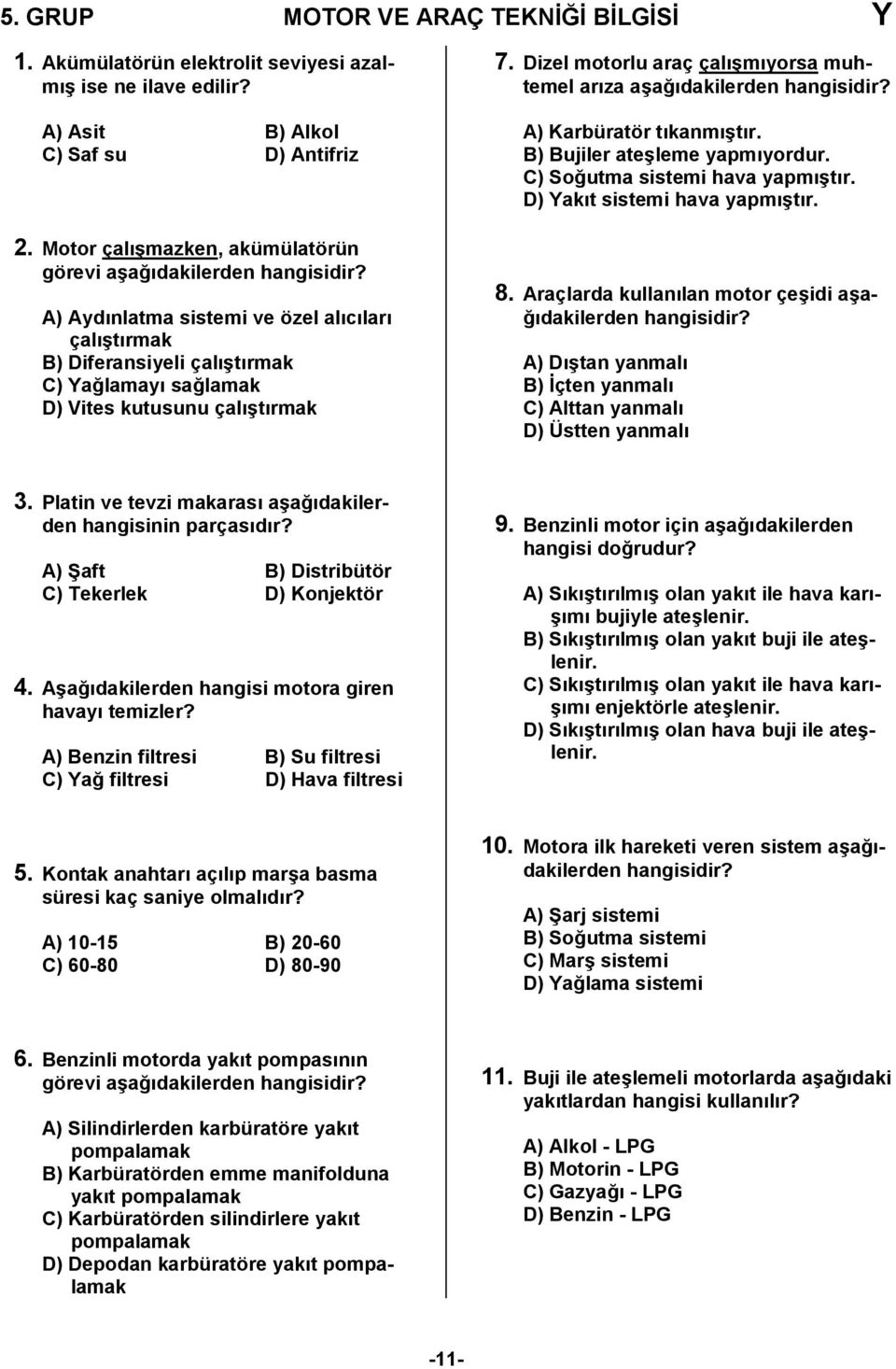 Dizel motorlu araç çal/myorsa muhtemel arza a/a,dakilerden hangisidir? A) Karbüratör tkanm/tr. B) Bujiler ate/leme yapmyordur. C) So,utma sistemi hava yapm/tr. D) Yakt sistemi hava yapm/tr. 8.