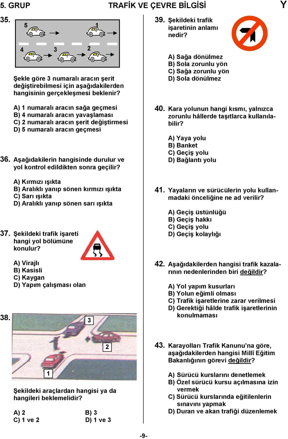 A/a,dakilerin hangisinde durulur ve yol kontrol edildikten sonra geçilir? A) Krmz /kta B) Aralkl yanp sönen krmz /kta C) Sar /kta D) Aralkl yanp sönen sar /kta 37.