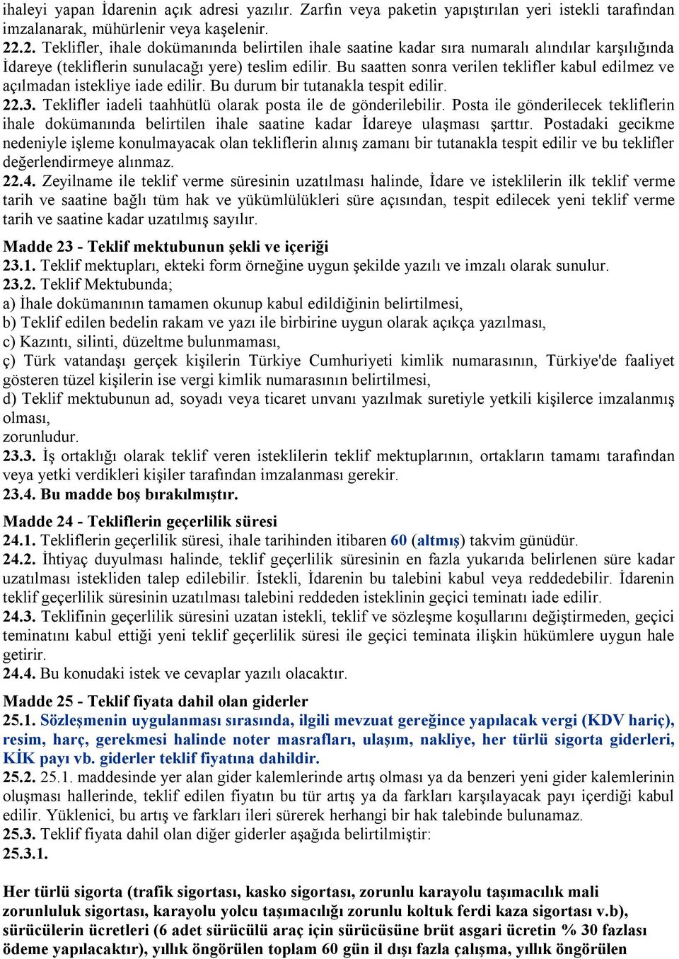 Bu saatten sonra verilen teklifler kabul edilmez ve açılmadan istekliye iade edilir. Bu durum bir tutanakla tespit edilir. 22.3. Teklifler iadeli taahhütlü olarak posta ile de gönderilebilir.