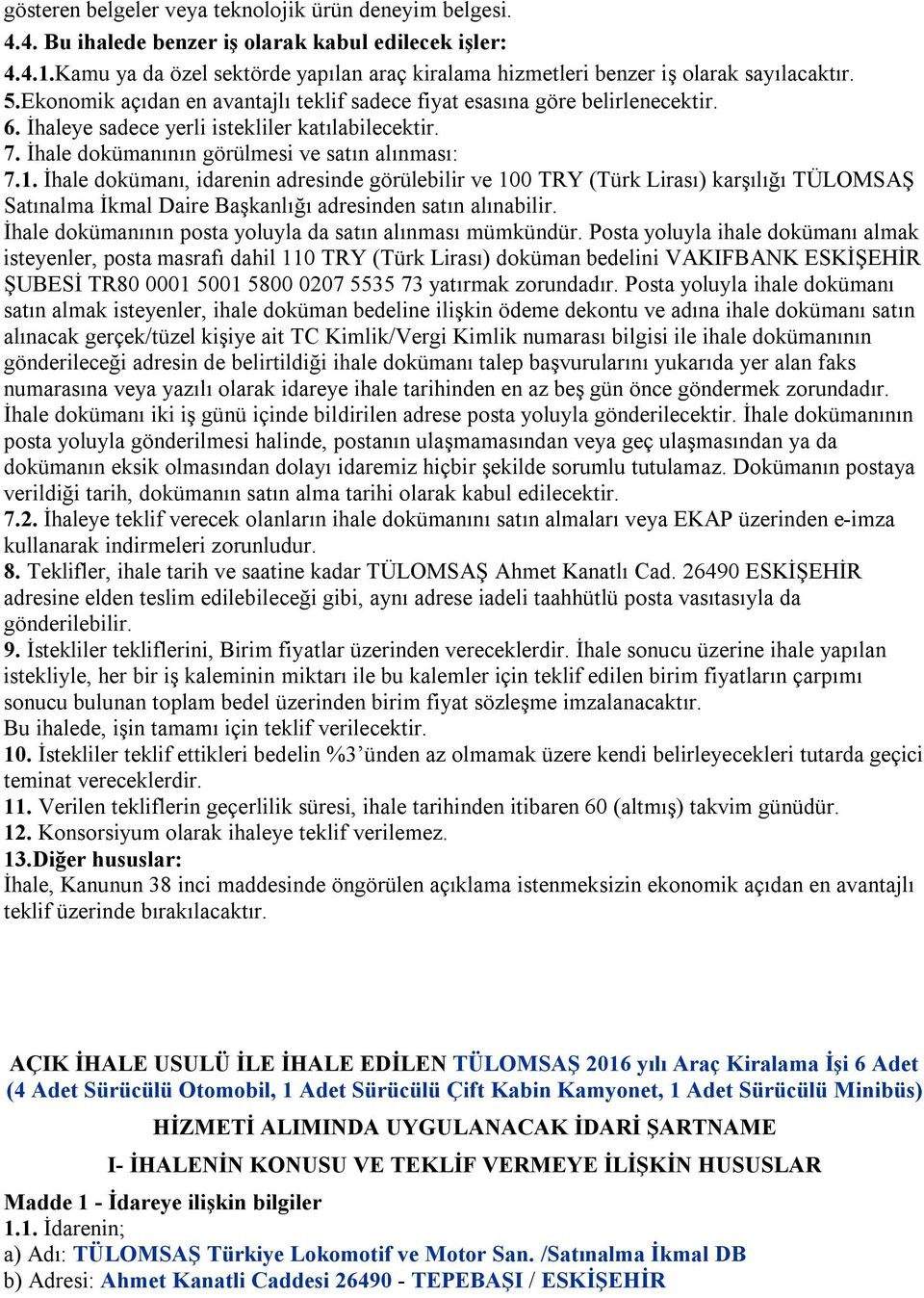 İhaleye sadece yerli istekliler katılabilecektir. 7. İhale dokümanının görülmesi ve satın alınması: 7.1.