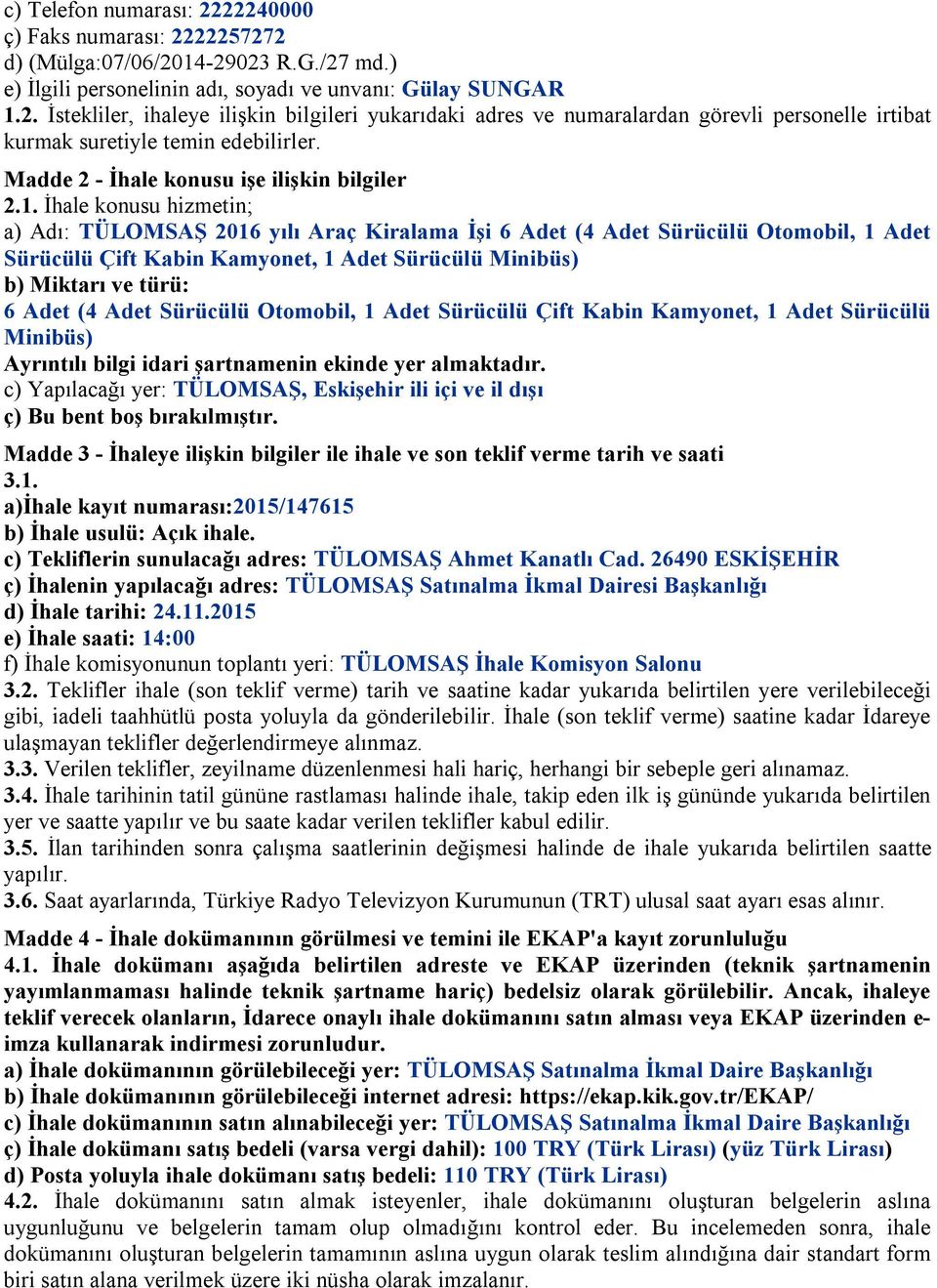 İhale konusu hizmetin; a) Adı: TÜLOMSAŞ 2016 yılı Araç Kiralama İşi 6 Adet (4 Adet Sürücülü Otomobil, 1 Adet Sürücülü Çift Kabin Kamyonet, 1 Adet Sürücülü Minibüs) b) Miktarı ve türü: 6 Adet (4 Adet