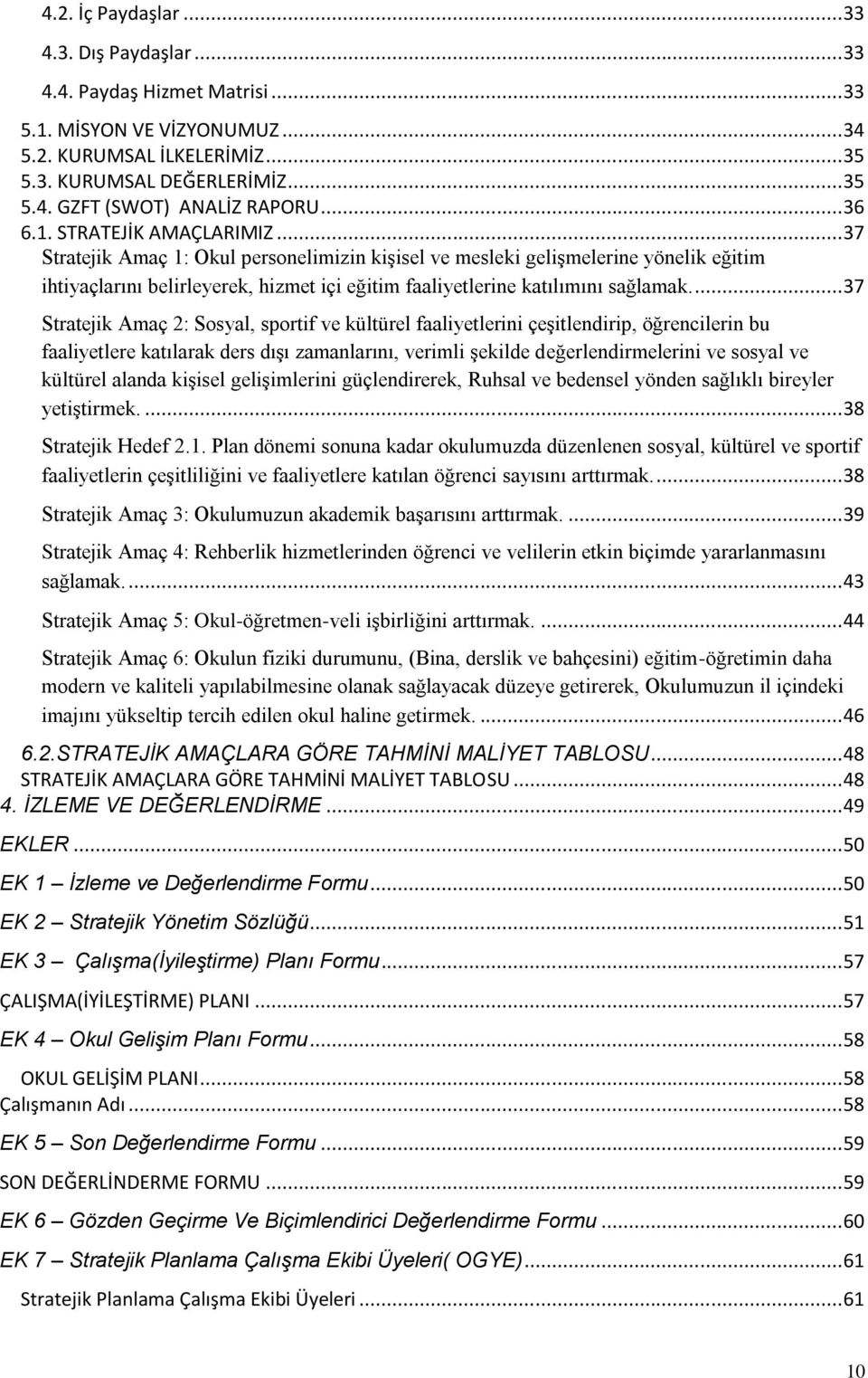 .. 37 Stratejik Amaç 1: Okul personelimizin kişisel ve mesleki gelişmelerine yönelik eğitim ihtiyaçlarını belirleyerek, hizmet içi eğitim faaliyetlerine katılımını sağlamak.