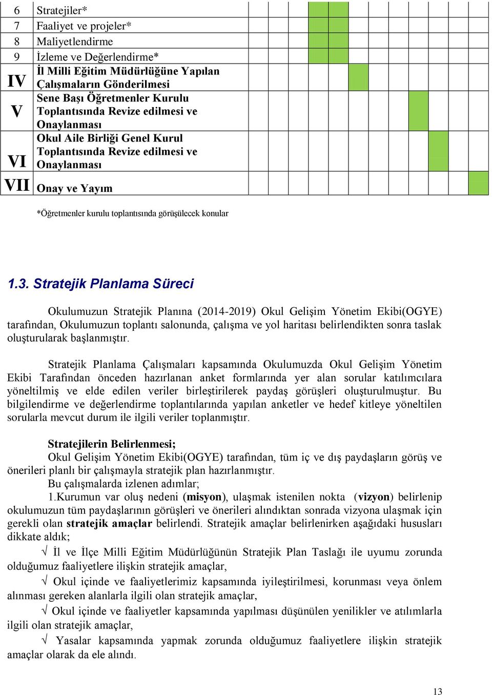 Stratejik Planlama Süreci Okulumuzun Stratejik Planına (2014-2019) Okul Gelişim Yönetim Ekibi(OGYE) tarafından, Okulumuzun toplantı salonunda, çalışma ve yol haritası belirlendikten sonra taslak