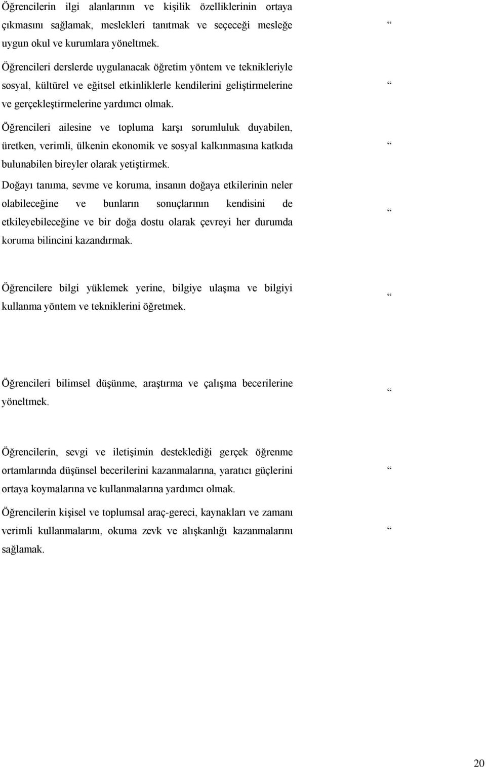 Öğrencileri ailesine ve topluma karşı sorumluluk duyabilen, üretken, verimli, ülkenin ekonomik ve sosyal kalkınmasına katkıda bulunabilen bireyler olarak yetiştirmek.