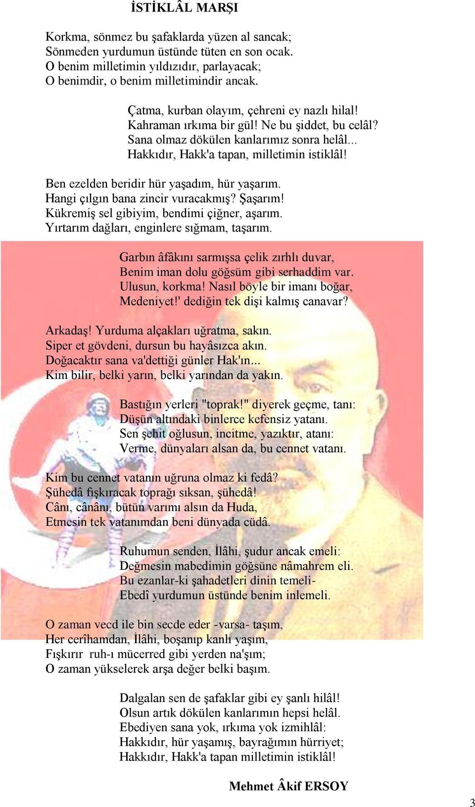 Ben ezelden beridir hür yaşadım, hür yaşarım. Hangi çılgın bana zincir vuracakmış? Şaşarım! Kükremiş sel gibiyim, bendimi çiğner, aşarım. Yırtarım dağları, enginlere sığmam, taşarım.