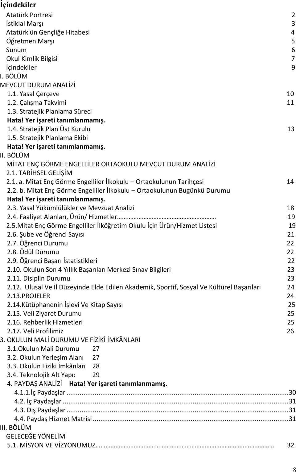 BÖLÜM MİTAT ENÇ GÖRME ENGELLİLER ORTAOKULU MEVCUT DURUM ANALİZİ 2.1. TARİHSEL GELİŞİM 2.1. a. Mitat Enç Görme Engelliler İlkokulu Ortaokulunun Tarihçesi 14 2.2. b.