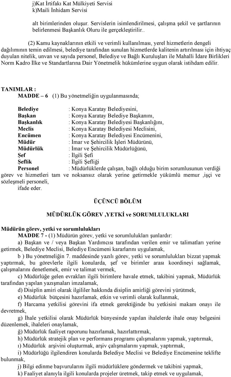 nitelik, unvan ve sayıda personel, Belediye ve Bağlı Kuruluşları ile Mahalli İdare Birlikleri Norm Kadro İlke ve Standartlarına Dair Yönetmelik hükümlerine uygun olarak istihdam edilir.